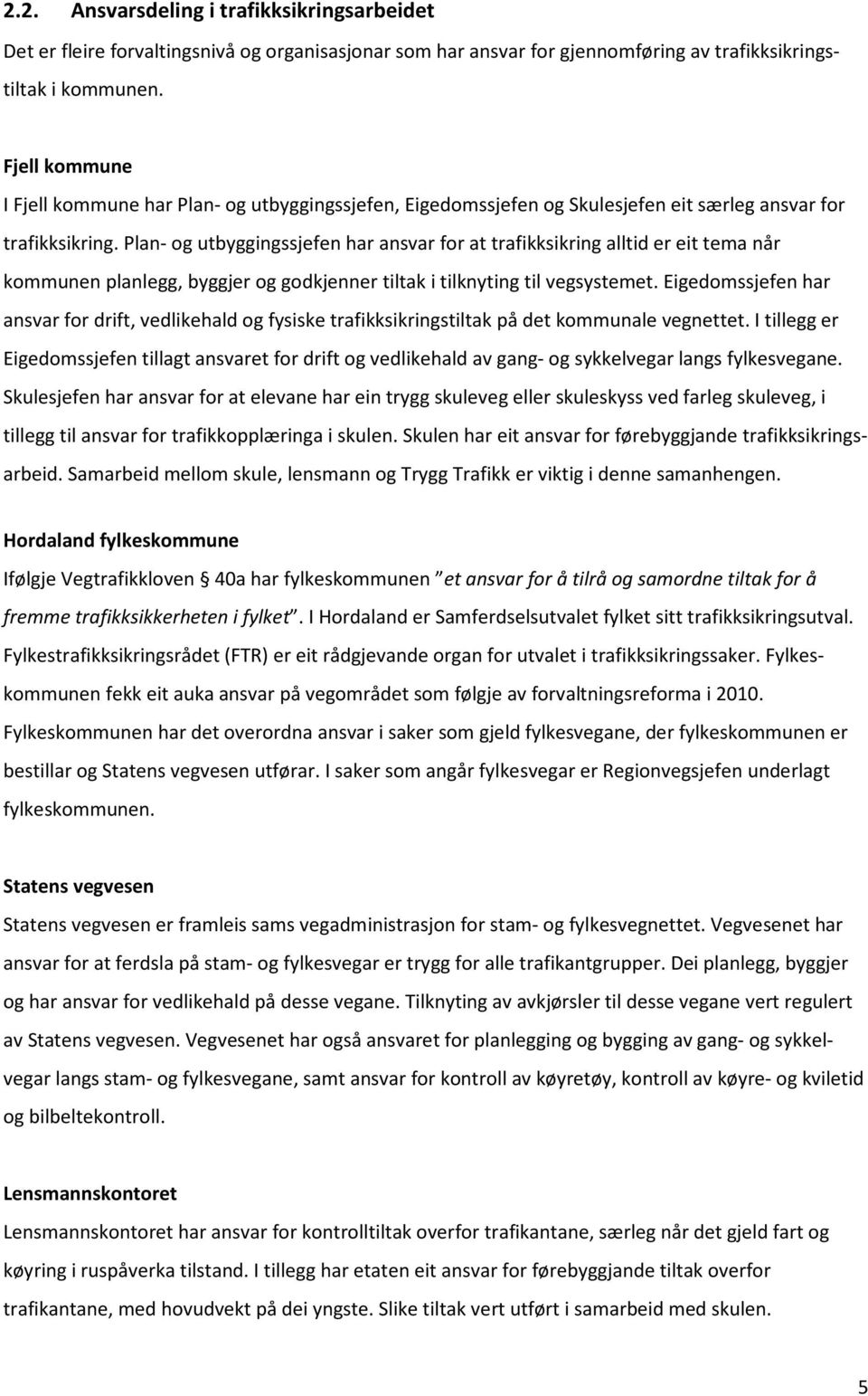 Plan- og utbyggingssjefen har ansvar for at trafikksikring alltid er eit tema når kommunen planlegg, byggjer og godkjenner tiltak i tilknyting til vegsystemet.