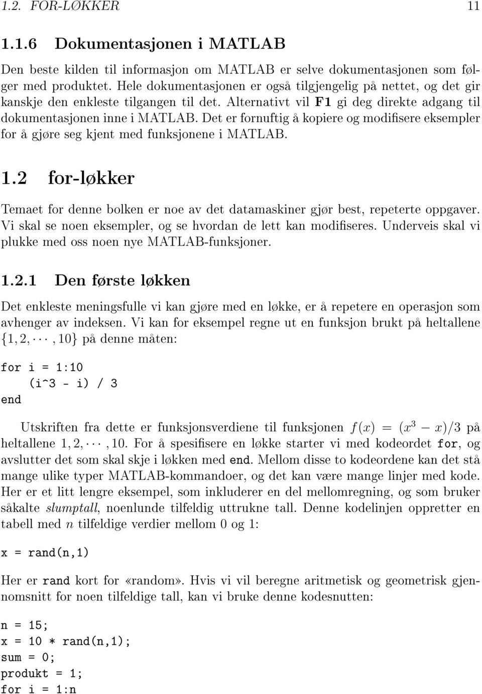Det er fornuftig å kopiere og modisere eksempler for å gjøre seg kjent med funksjonene i MATLAB. 1.2 for-løkker Temaet for denne bolken er noe av det datamaskiner gjør best, repeterte oppgaver.