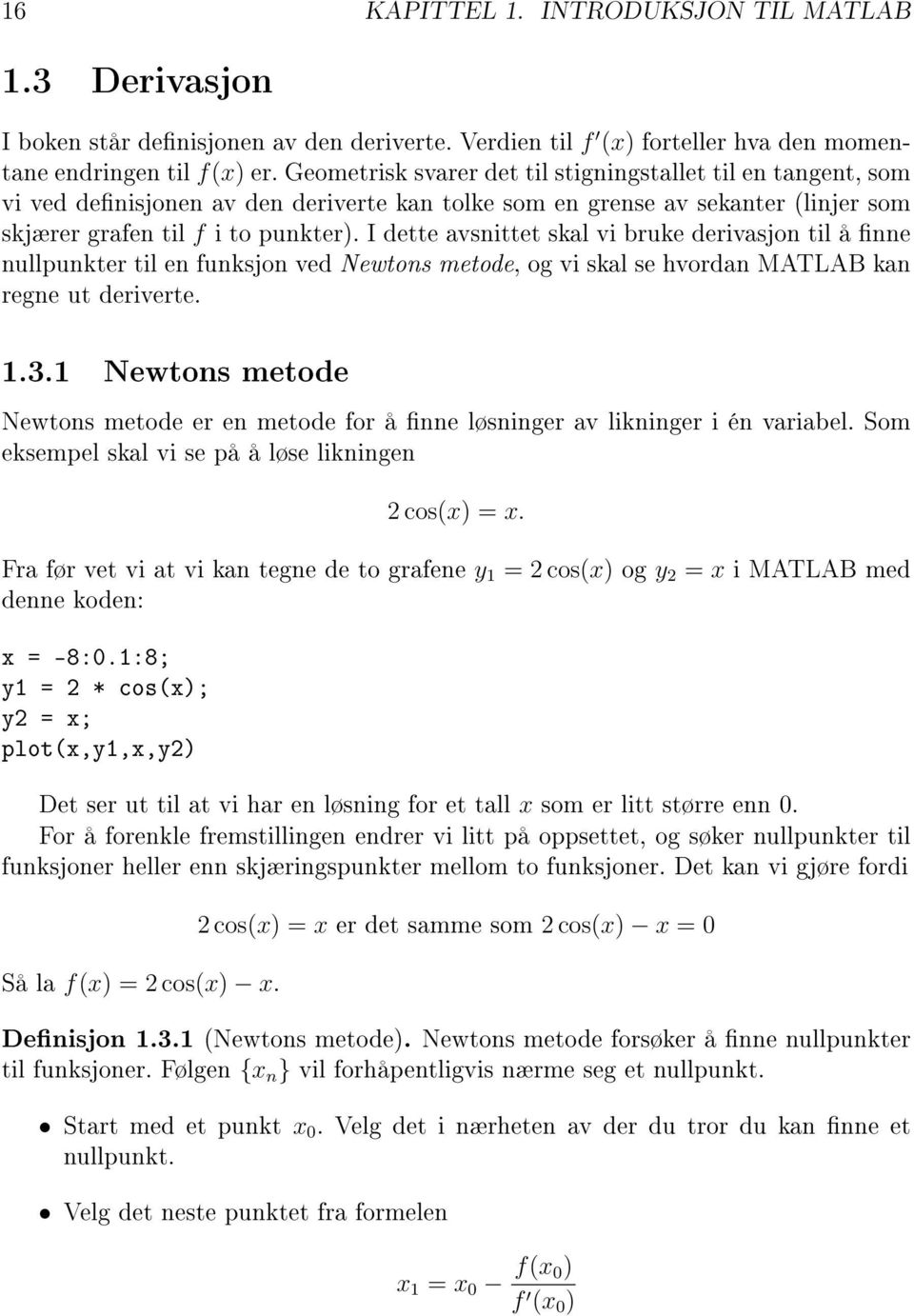 I dette avsnittet skal vi bruke derivasjon til å nne nullpunkter til en funksjon ved Newtons metode, og vi skal se hvordan MATLAB kan regne ut deriverte. 1.3.