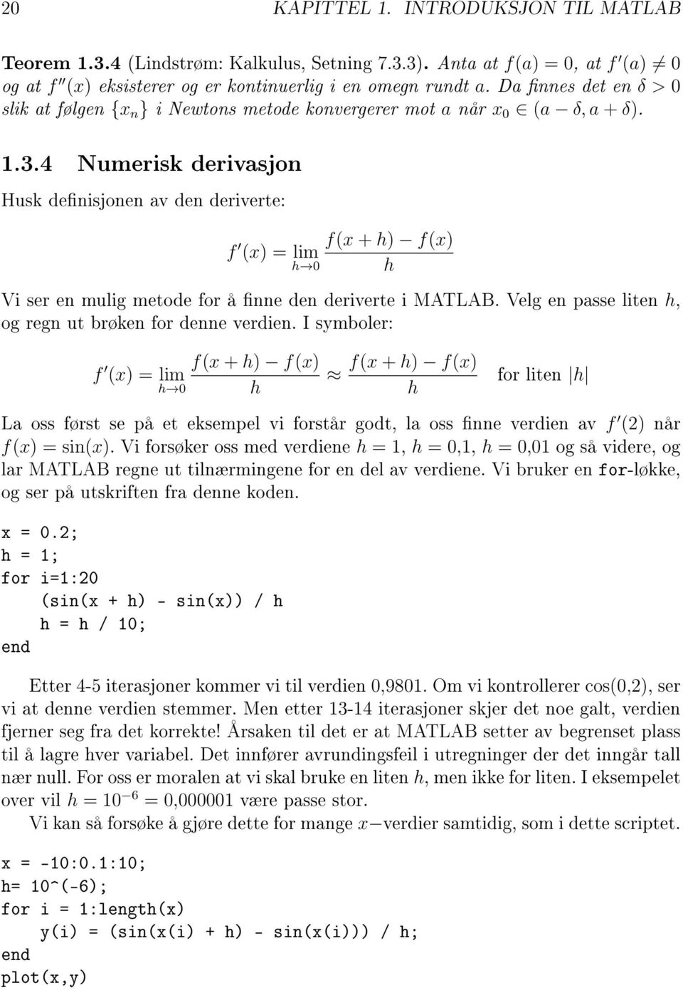 4 Numerisk derivasjon Husk denisjonen av den deriverte: f (x) = lim h 0 f(x + h) f(x) h Vi ser en mulig metode for å nne den deriverte i MATLAB.