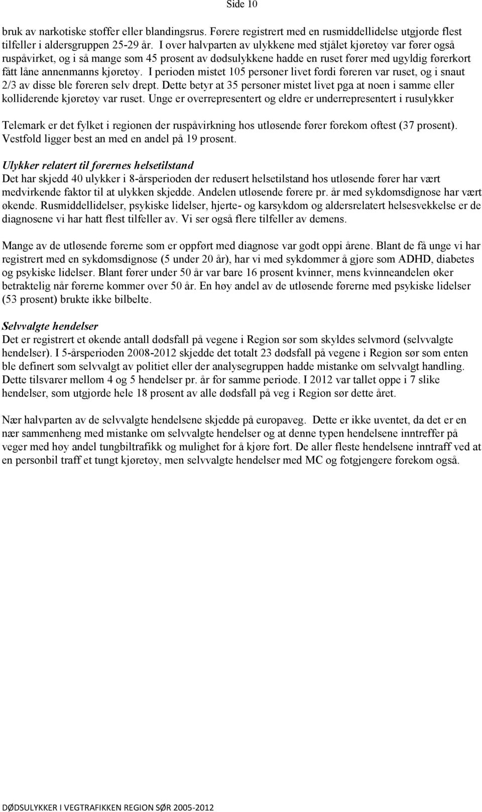 I perioden mistet 105 personer livet fordi føreren var ruset, og i snaut 2/3 av disse ble føreren selv drept.