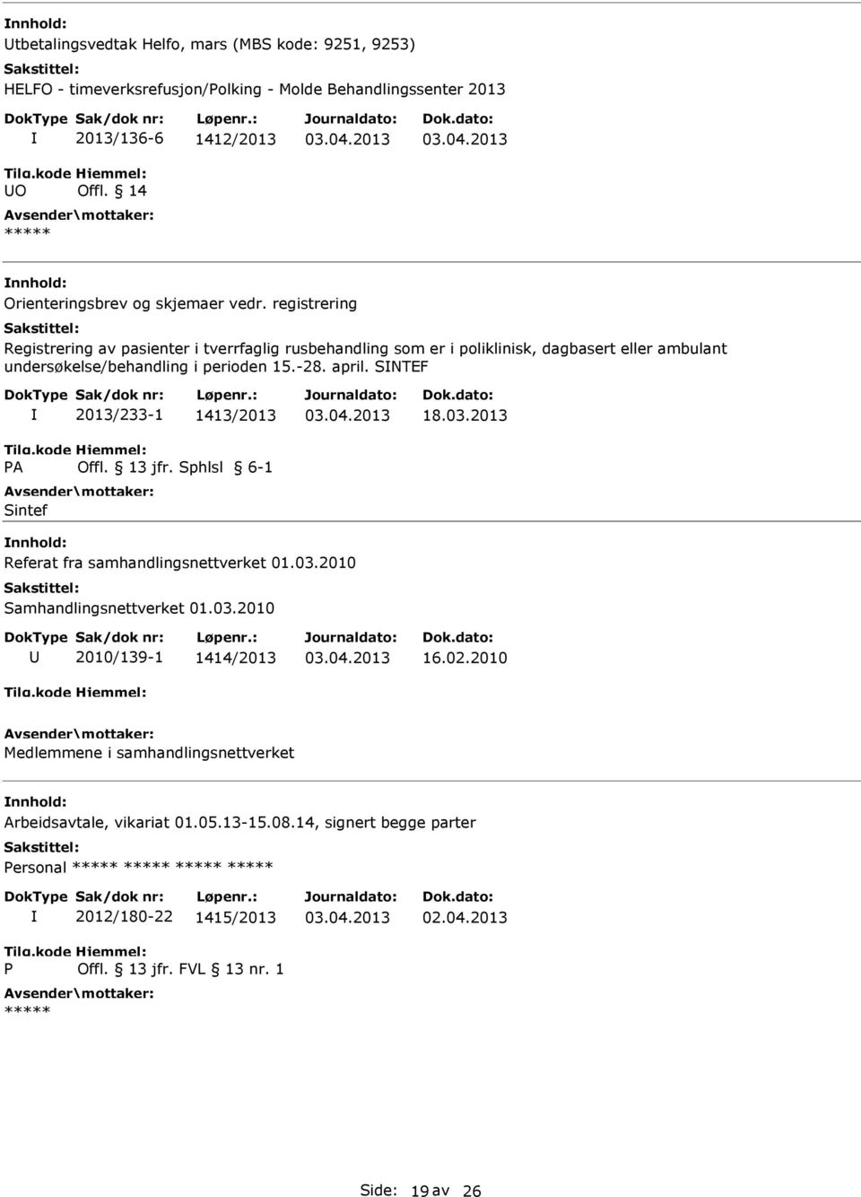 registrering Registrering av pasienter i tverrfaglig rusbehandling som er i poliklinisk, dagbasert eller ambulant undersøkelse/behandling i perioden 15.-28. april.