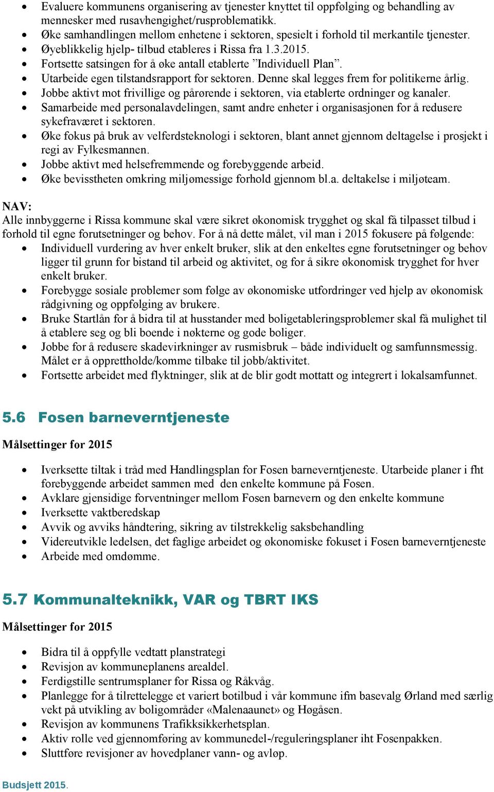 Fortsette satsingen for å øke antall etablerte Individuell Plan. Utarbeide egen tilstandsrapport for sektoren. Denne skal legges frem for politikerne årlig.