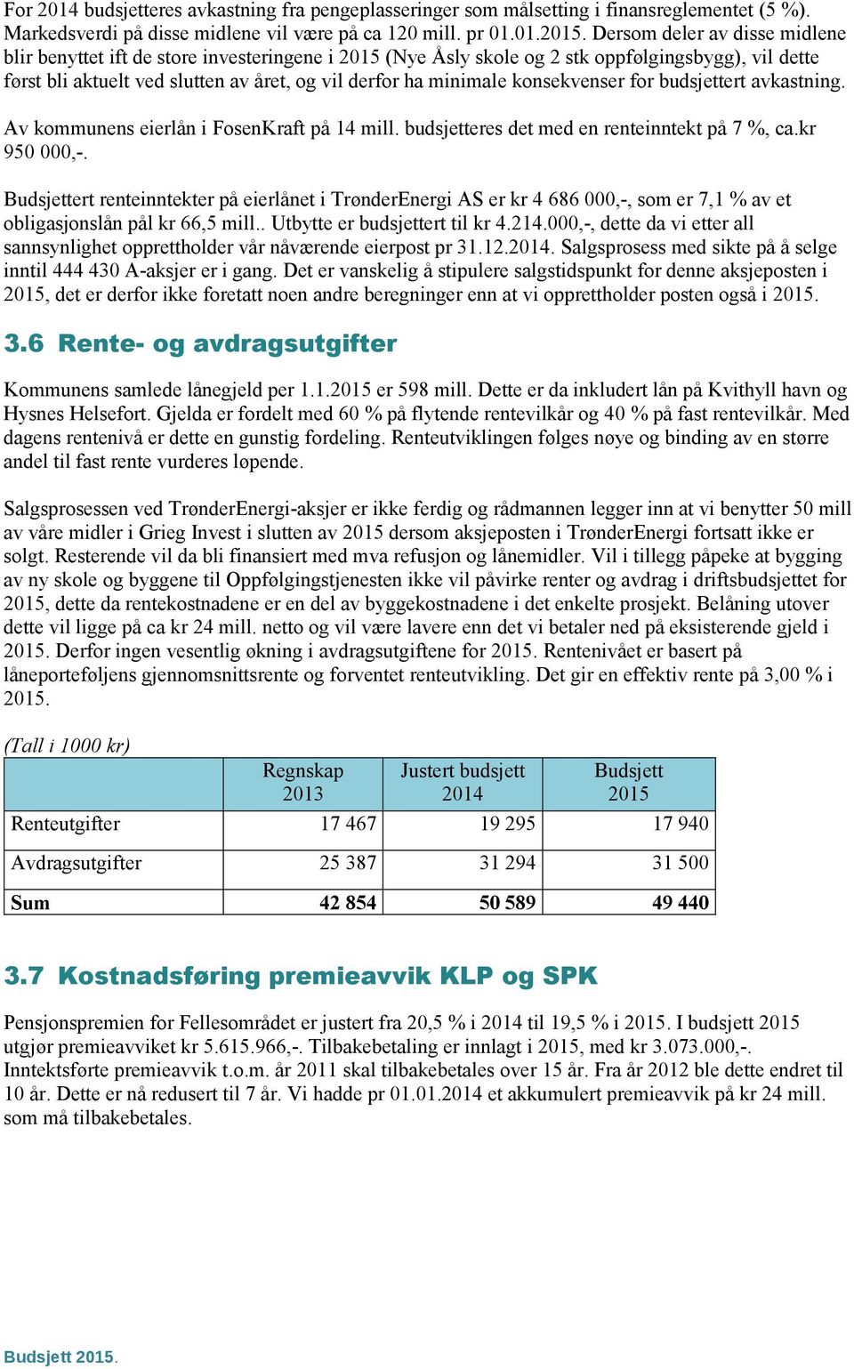 konsekvenser for budsjettert avkastning. Av kommunens eierlån i FosenKraft på 14 mill. budsjetteres det med en renteinntekt på 7 %, ca.kr 950 000,-.