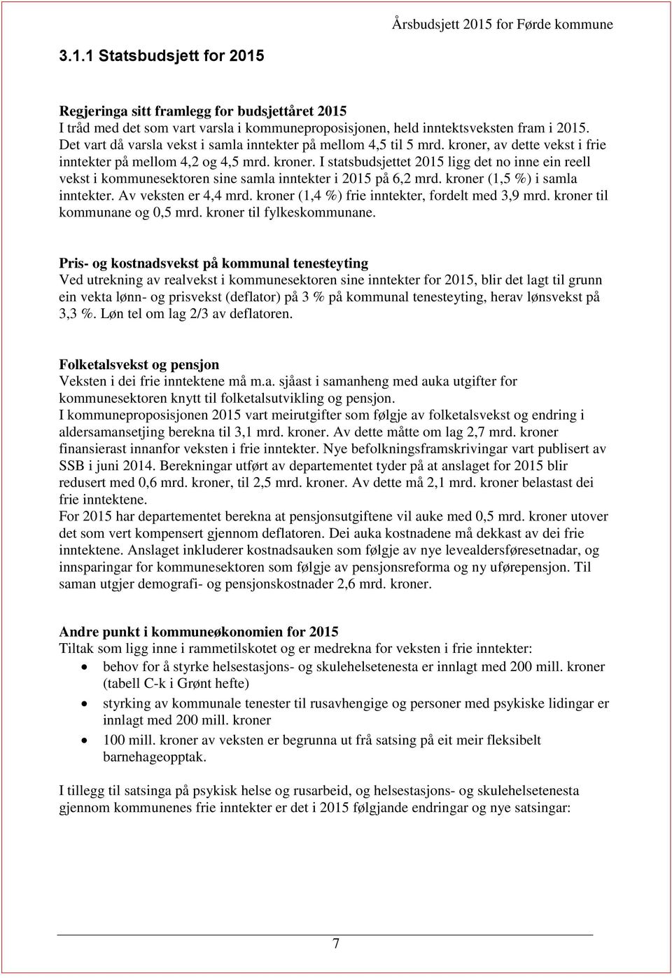 kroner (1,5 %) i samla inntekter. Av veksten er 4,4 mrd. kroner (1,4 %) frie inntekter, fordelt med 3,9 mrd. kroner til kommunane og 0,5 mrd. kroner til fylkeskommunane.