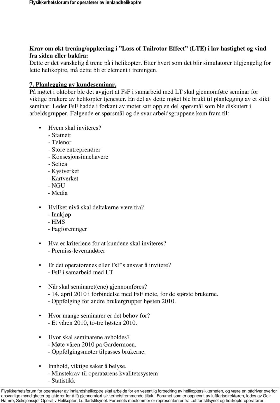 På møtet i oktober ble det avgjort at FsF i samarbeid med LT skal gjennomføre seminar for viktige brukere av helikopter tjenester. En del av dette møtet ble brukt til planlegging av et slikt seminar.