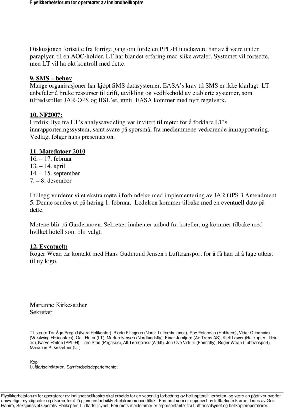 LT anbefaler å bruke ressurser til drift, utvikling og vedlikehold av etablerte systemer, som tilfredsstiller JAR-OPS og BSL er, inntil EASA kommer med nytt regelverk. 10.