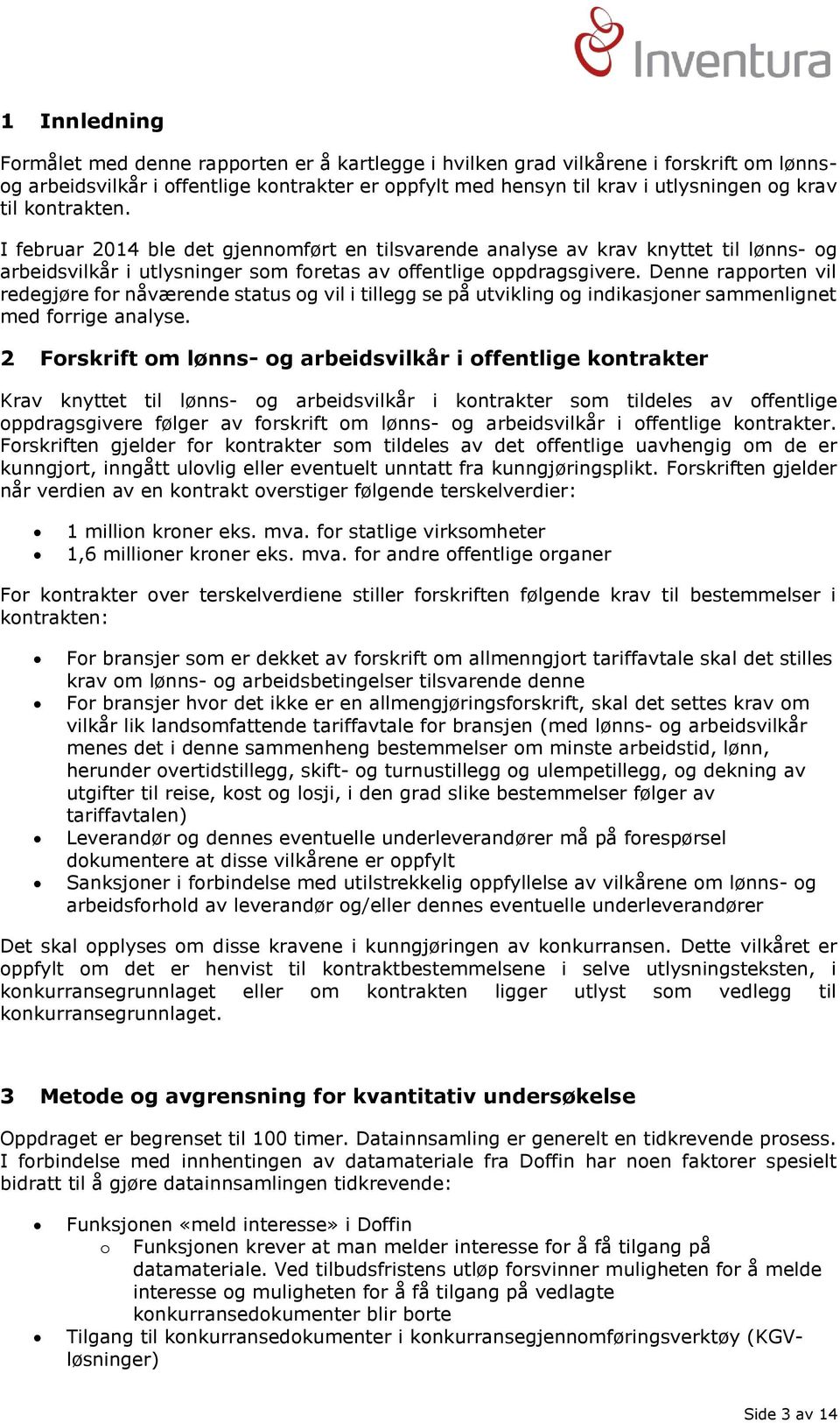 Denne rapporten vil redegjøre for nåværende status og vil i tillegg se på utvikling og indikasjoner sammenlignet med forrige analyse.