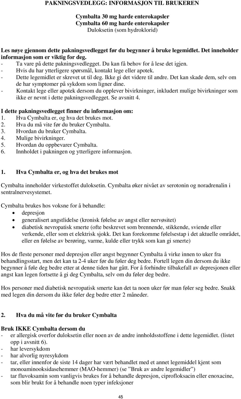 - Hvis du har ytterligere spørsmål, kontakt lege eller apotek. - Dette legemidlet er skrevet ut til deg. Ikke gi det videre til andre.