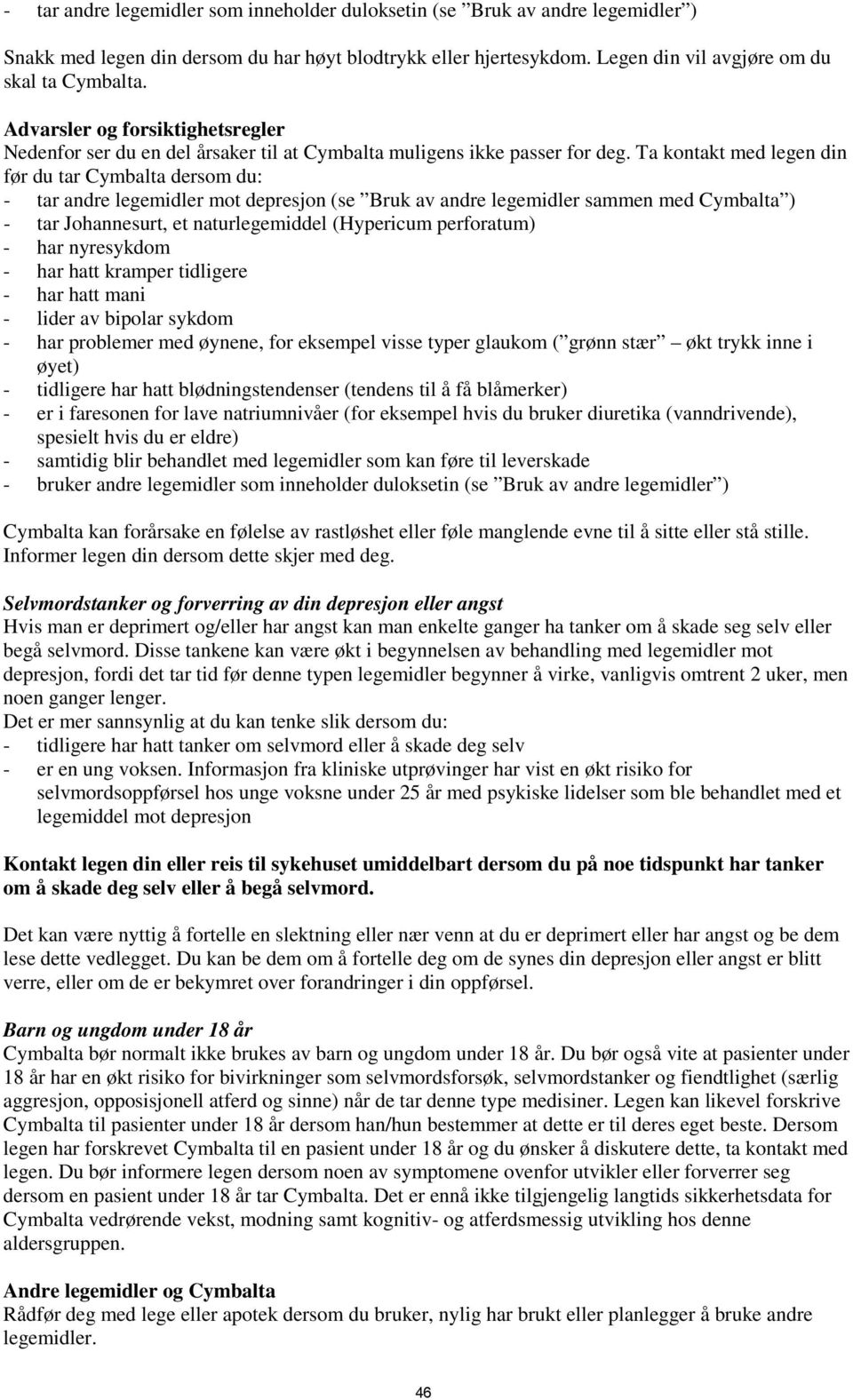 Ta kontakt med legen din før du tar Cymbalta dersom du: - tar andre legemidler mot depresjon (se Bruk av andre legemidler sammen med Cymbalta ) - tar Johannesurt, et naturlegemiddel (Hypericum