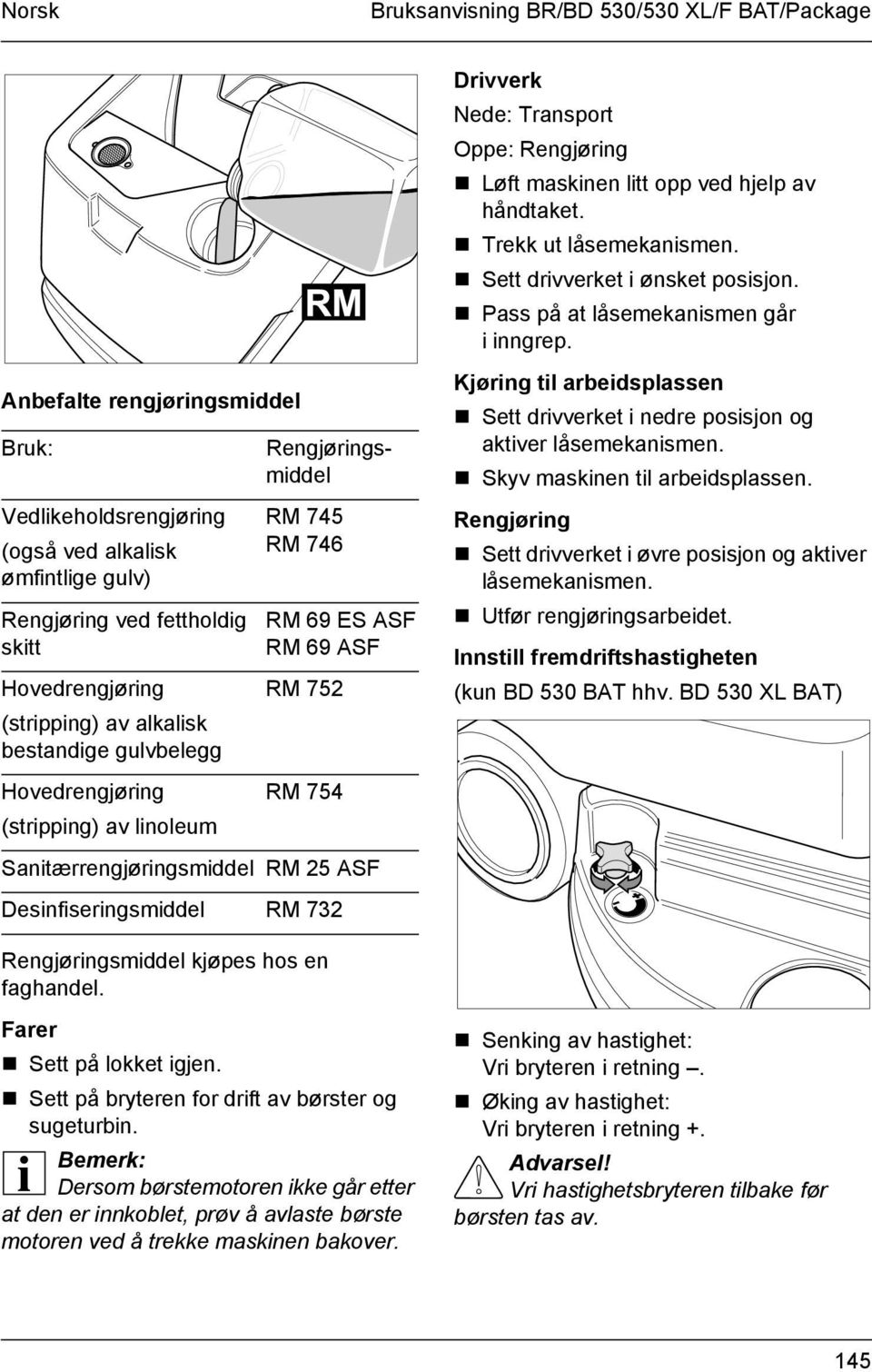 Desinfiseringsmiddel RM 732 Drivverk Nede: Transport Oppe: Rengjøring! Løft maskinen litt opp ved hjelp av håndtaket.! Trekk ut låsemekanismen.! Sett drivverket i ønsket posisjon.