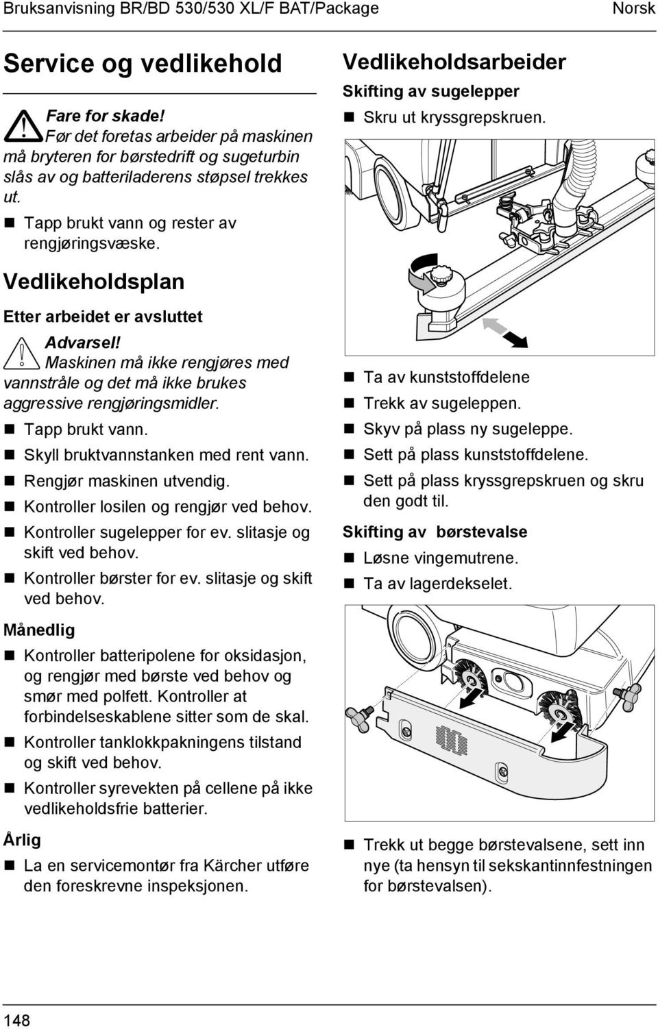 Vedlikeholdsarbeider Skifting av sugelepper! Skru ut kryssgrepskruen.