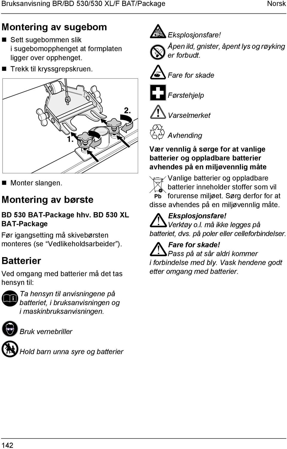 BD 530 XL BAT-Package Før igangsetting må skivebørsten monteres (se Vedlikeholdsarbeider ).