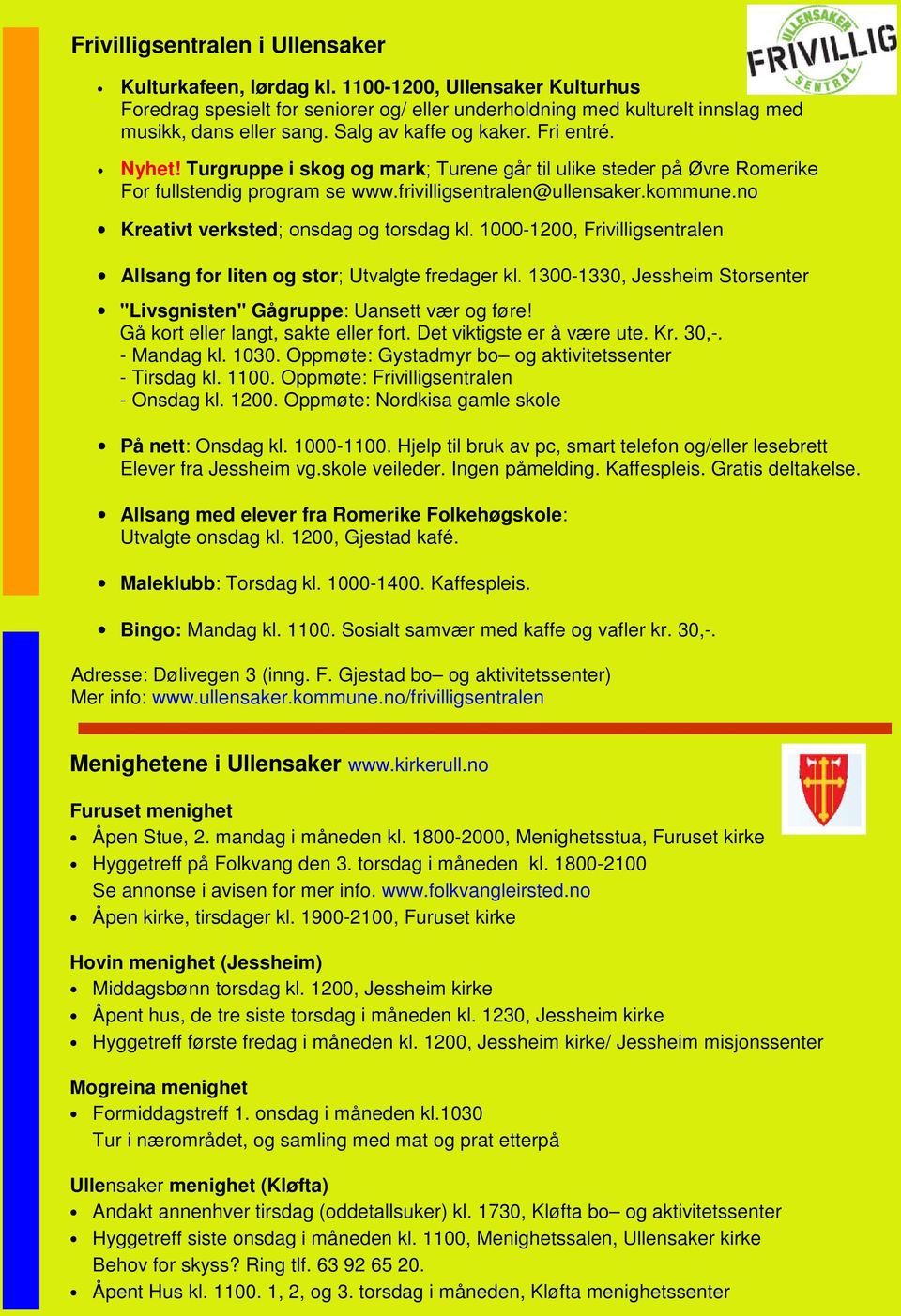 no Kreativt verksted; onsdag og torsdag kl. 1000-1200, Frivilligsentralen Allsang for liten og stor; Utvalgte fredager kl. 1300-1330, Jessheim Storsenter "Livsgnisten" Gågruppe: Uansett vær og føre!