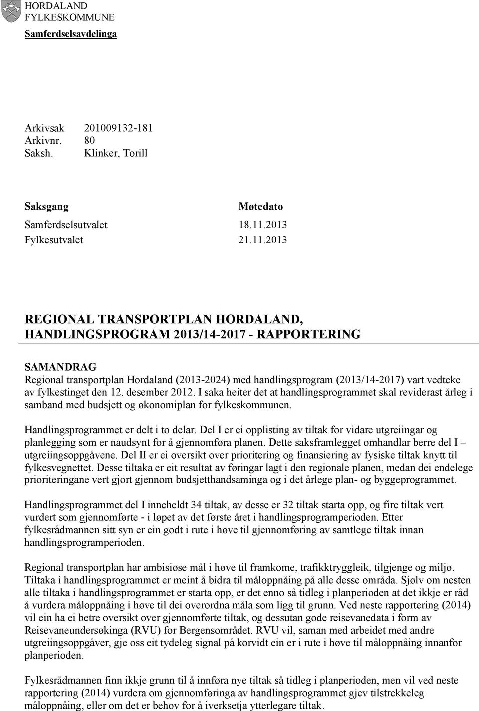 2013 REGIONAL TRANSPORTPLAN HORDALAND, HANDLINGSPROGRAM 2013/14-2017 - RAPPORTERING SAMANDRAG Regional transportplan Hordaland (2013-2024) med handlingsprogram (2013/14-2017) vart vedteke av