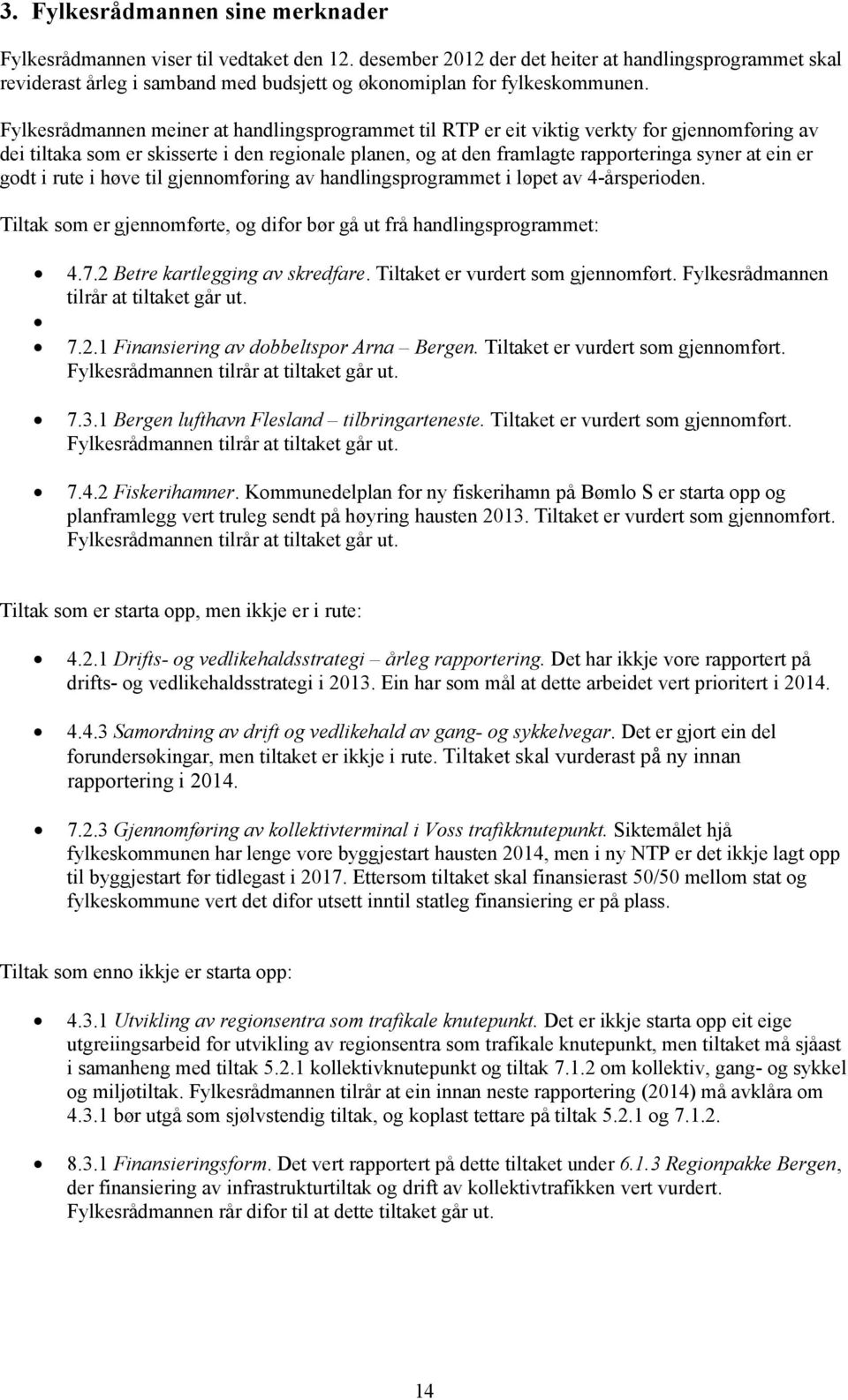 Fylkesrådmannen meiner at handlingsprogrammet til RTP er eit viktig verkty for gjennomføring av dei tiltaka som er skisserte i den regionale planen, og at den framlagte rapporteringa syner at ein er