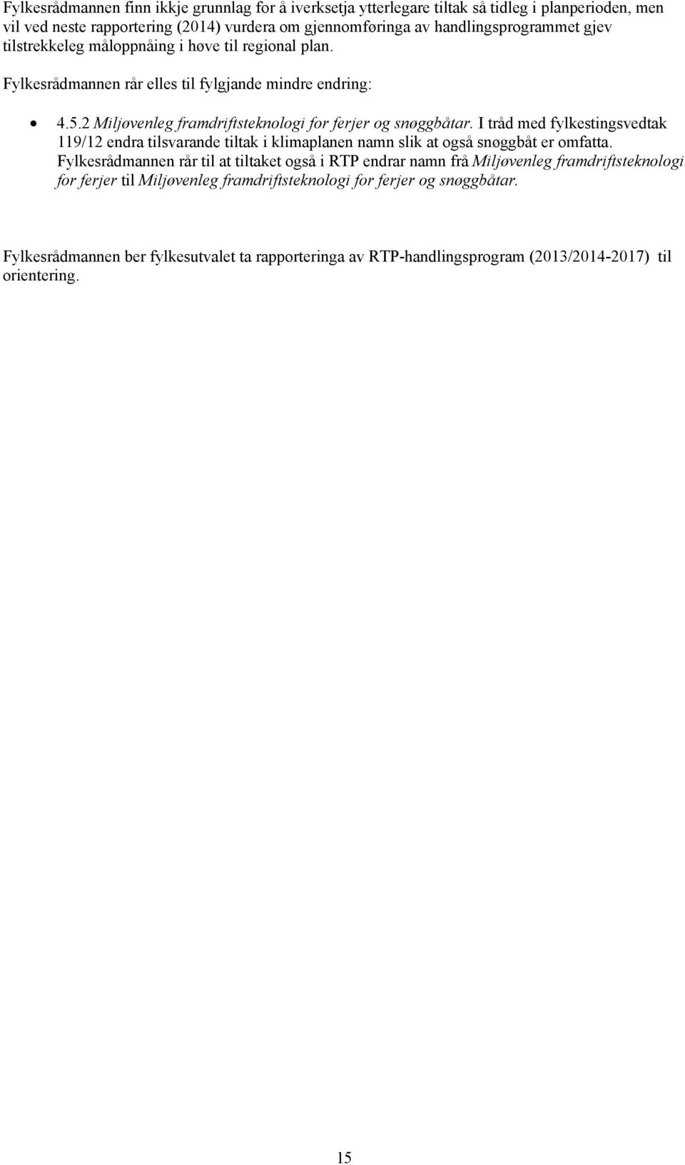 I tråd med fylkestingsvedtak 119/12 endra tilsvarande tiltak i klimaplanen namn slik at også snøggbåt er omfatta.