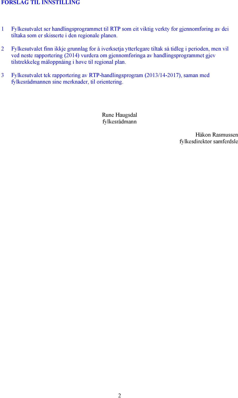 2 Fylkesutvalet finn ikkje grunnlag for å iverksetja ytterlegare tiltak så tidleg i perioden, men vil ved neste rapportering (2014) vurdera om