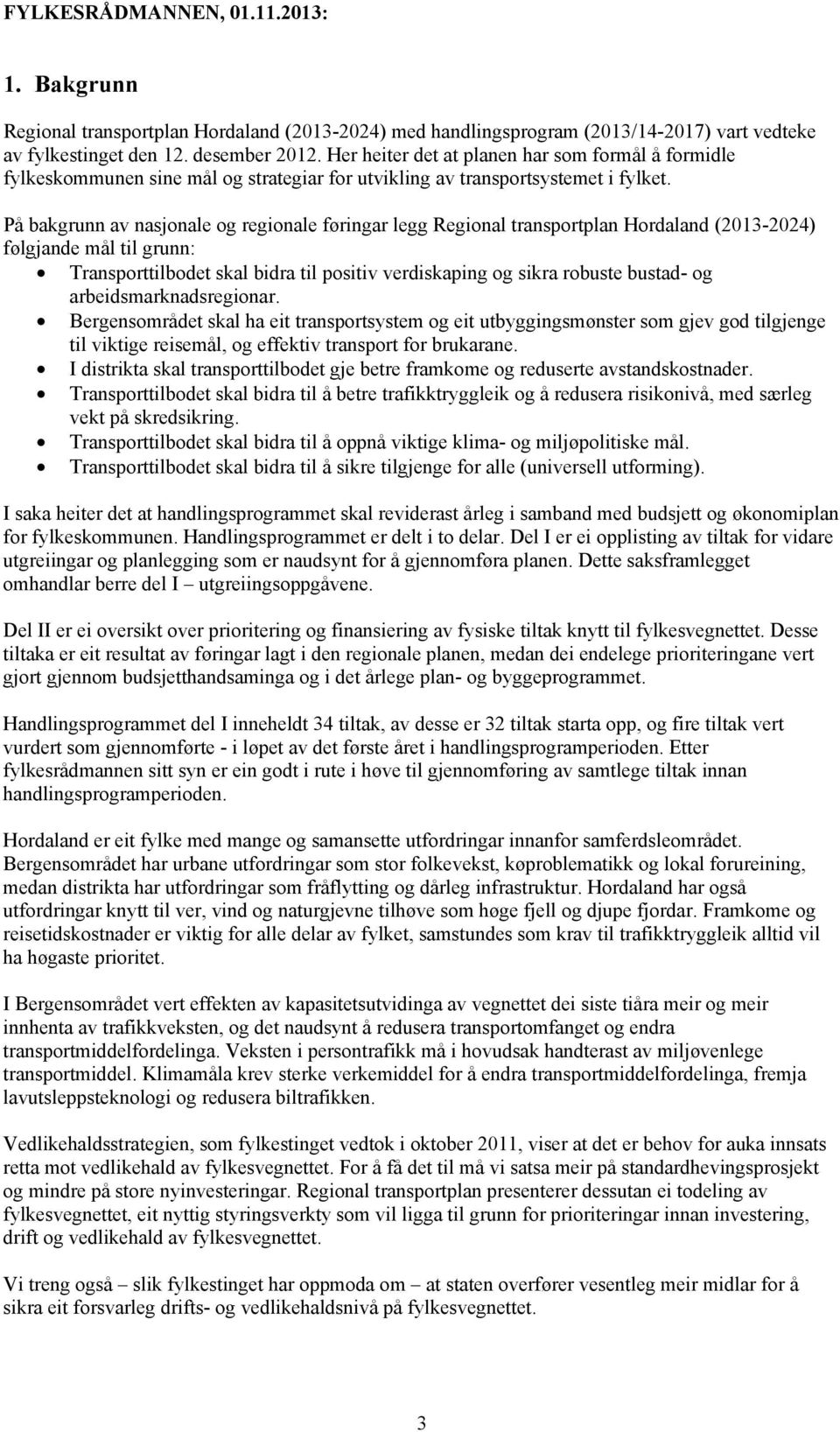 På bakgrunn av nasjonale og regionale føringar legg Regional transportplan Hordaland (2013-2024) følgjande mål til grunn: Transporttilbodet skal bidra til positiv verdiskaping og sikra robuste