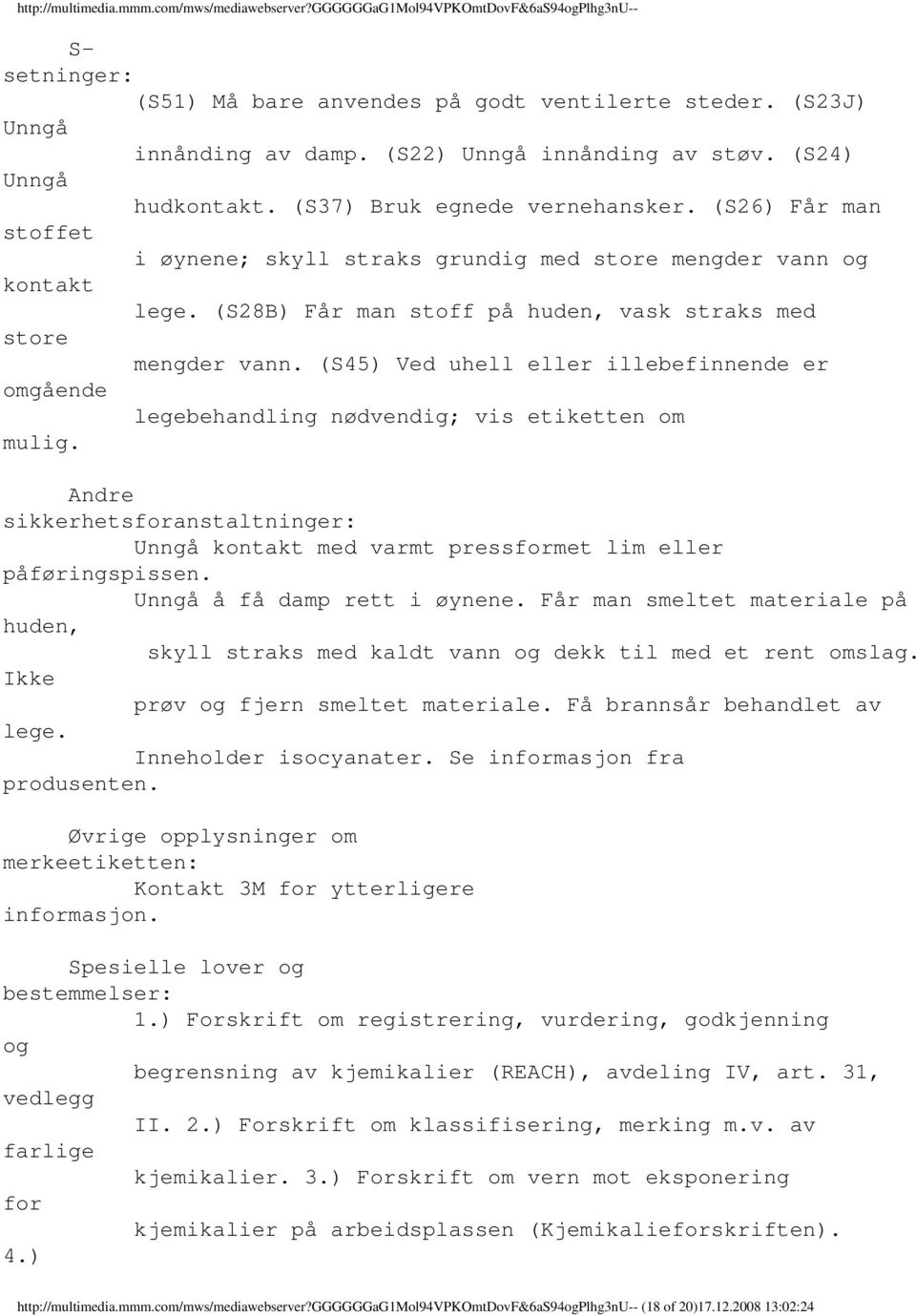 (S45) Ved uhell eller illebefinnende er omgående legebehandling nødvendig; vis etiketten om mulig. Andre sikkerhetsforanstaltninger: Unngå kontakt med varmt pressformet lim eller påføringspissen.