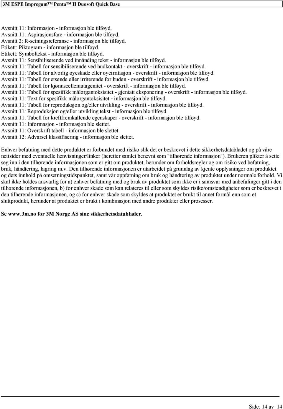 Avsnitt 11: Tabell sensibiliserende ved hudkontakt - overskrift - inmasjon ble tilføyd. Avsnitt 11: Tabell alvorlig øyeskade øyeirritasjon - overskrift - inmasjon ble tilføyd.