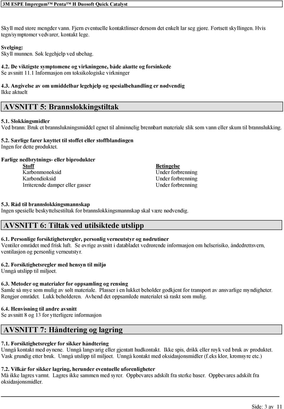 1 Inmasjon om toksikologiske virkninger 4.3. Angivelse av om umiddelbar legehjelp og spesialbehandling er nødvendig AVSNITT 5: Brannslokkingstiltak 5.1. Slokkingsmidler Ved brann: Bruk et brannslukningsmiddel egnet til alminnelig brennbart materiale slik som vann skum til brannslukking.