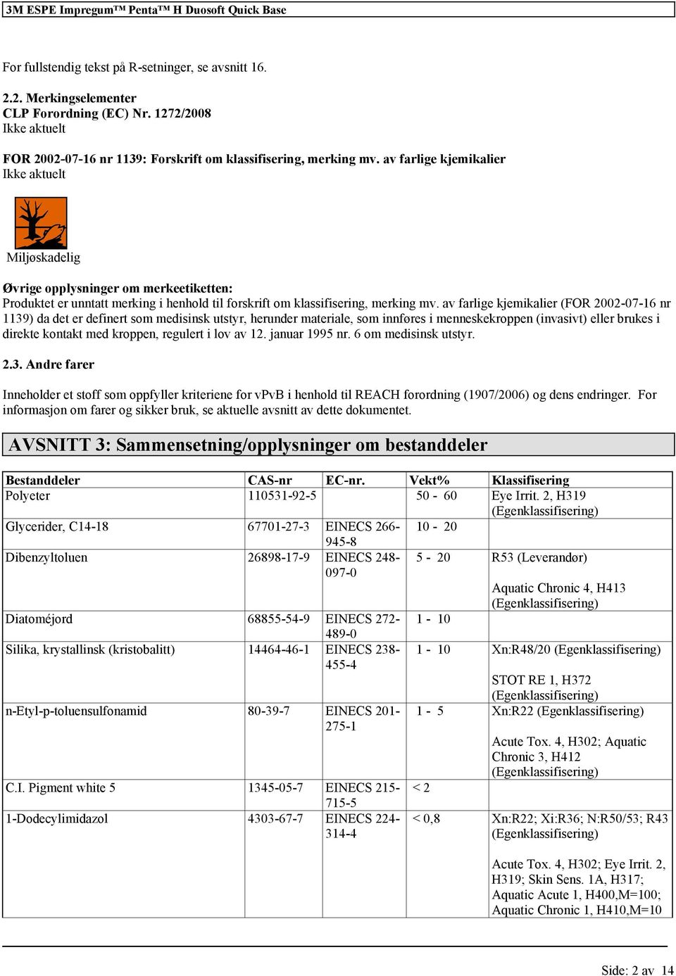 av farlige kjemikalier (FOR 2002-07-16 nr 1139) da det er definert som medisinsk utstyr, herunder materiale, som innføres i menneskekroppen (invasivt) brukes i direkte kontakt med kroppen, regulert i