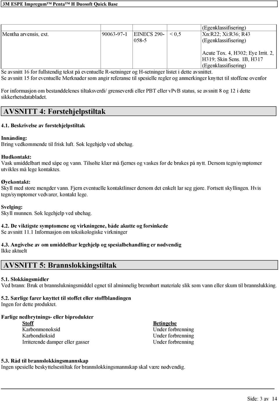 Se avsnitt 15 eventuelle Merknader som angir referanse til spesielle regler og anmerkinger knyttet til stoffene oven For inmasjon om bestanddelenes tiltaksverdi/ grenseverdi PBT vpvb status, se