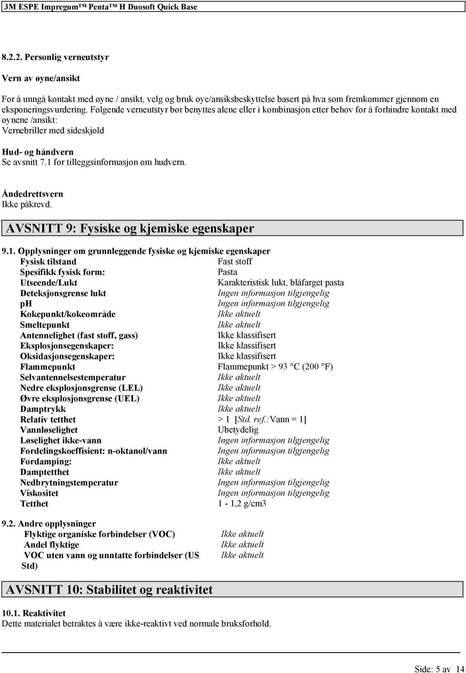 Åndedrettsvern Ikke påkrevd. AVSNITT 9: Fysiske og kjemiske egenskaper 9.1.