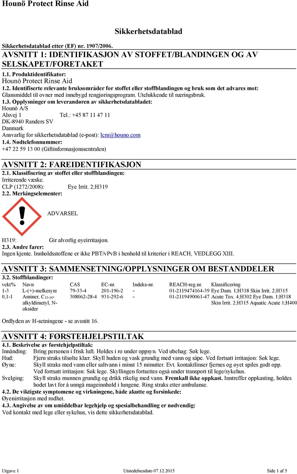 Identifiserte relevante bruksområder for stoffet eller stoffblandingen og bruk som det advares mot: Glansmiddel til ovner med innebygd rengjøringsprogram. Utelukkende til næringsbruk. 1.3.