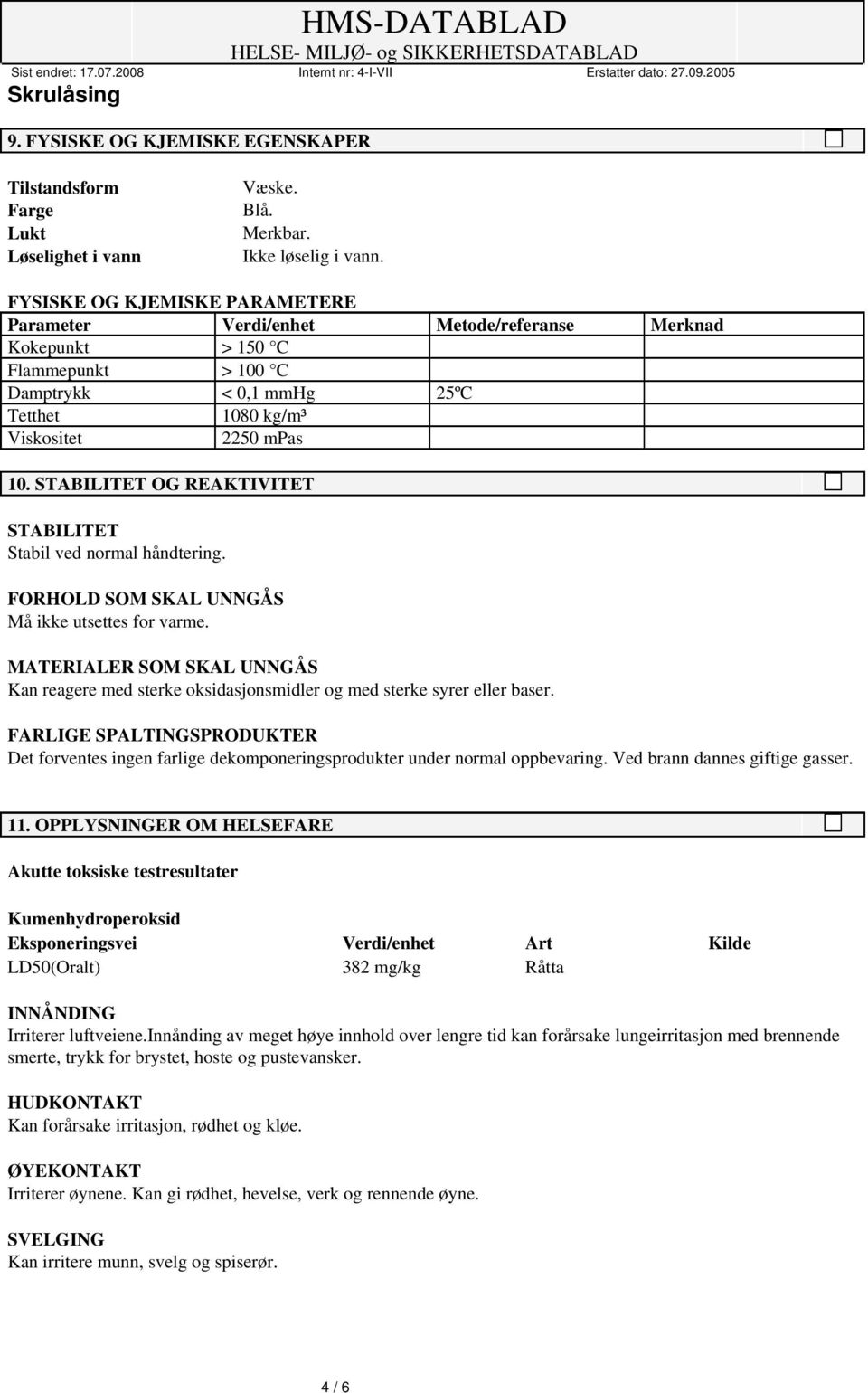 STABILITET OG REAKTIVITET STABILITET Stabil ved normal håndtering. FORHOLD SOM SKAL UNNGÅS Må ikke utsettes for varme.