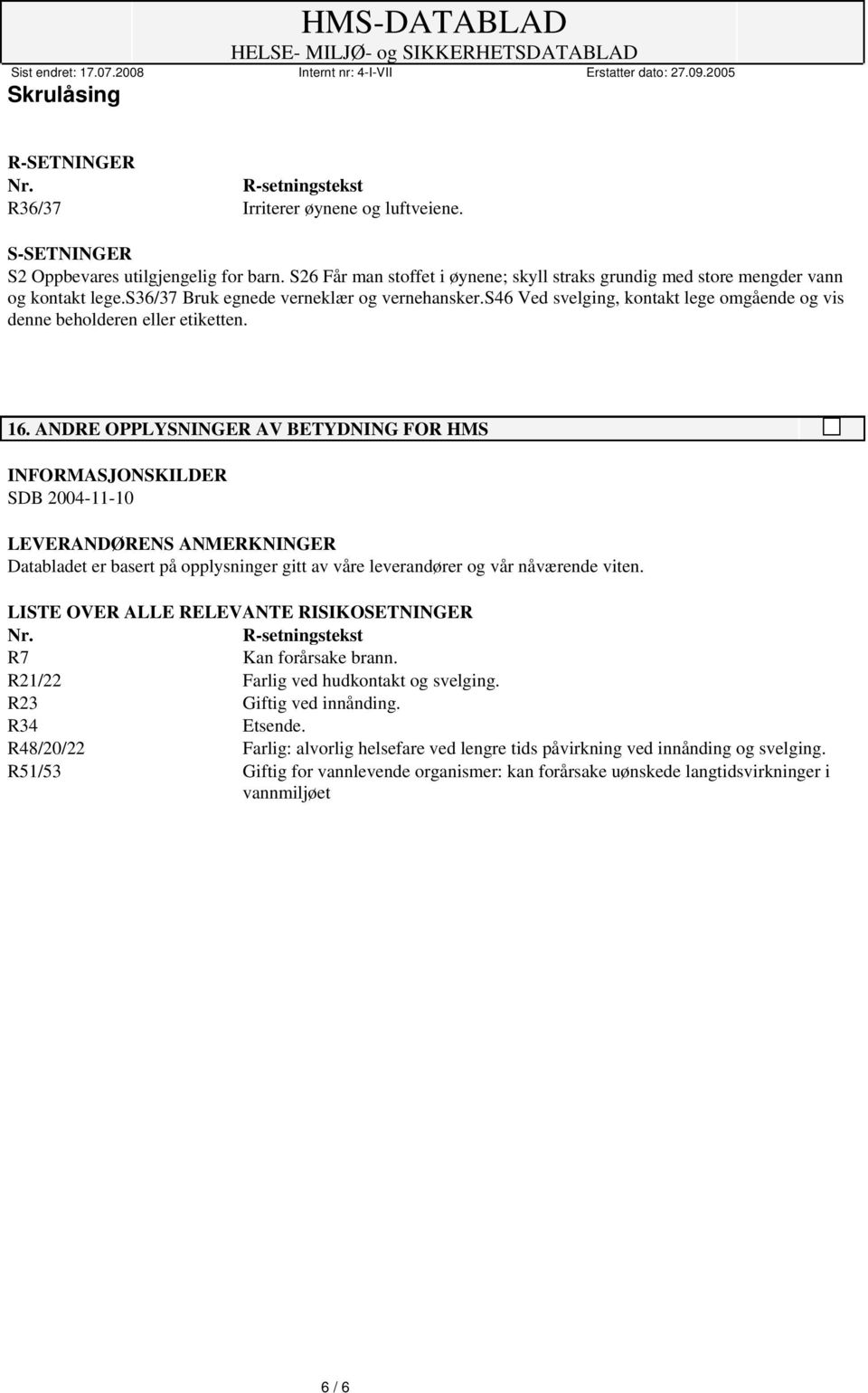 s46 Ved svelging, kontakt lege omgående og vis denne beholderen eller etiketten. 16.