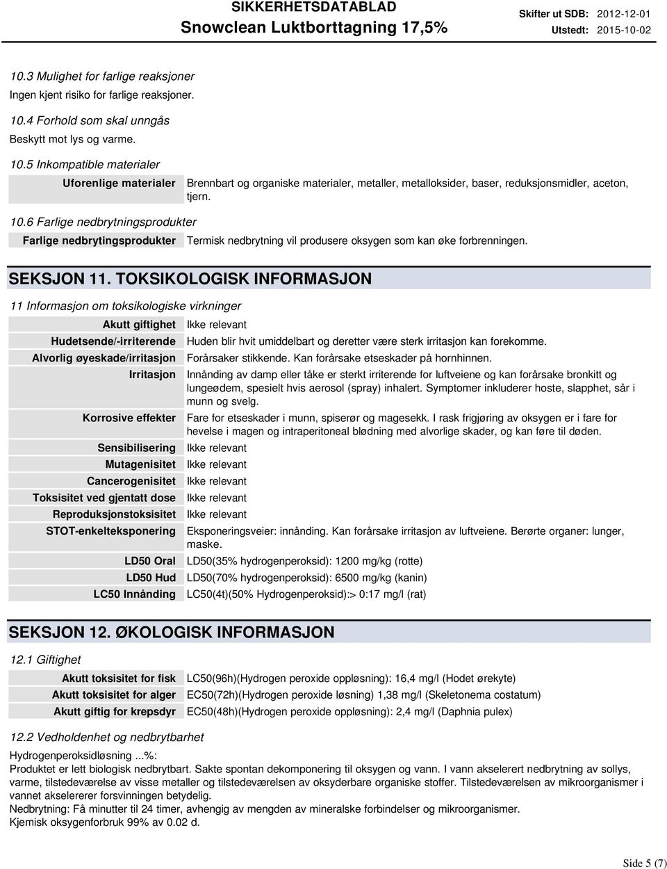 TOKSIKOLOGISK INFORMASJON 11 Informasjon om toksikologiske virkninger Akutt giftighet Hudetsende/-irriterende Alvorlig øyeskade/irritasjon Irritasjon Korrosive effekter Sensibilisering Mutagenisitet