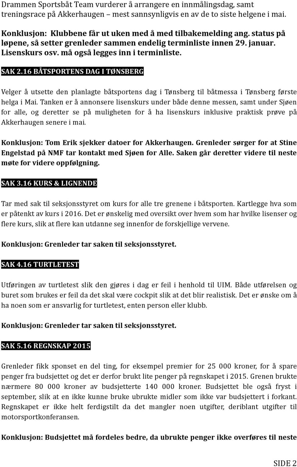 SAK 2.16 BÅTSPORTENS DAG I TØNSBERG Velger å utsette den planlagte båtsportens dag i Tønsberg til båtmessa i Tønsberg første helga i Mai.