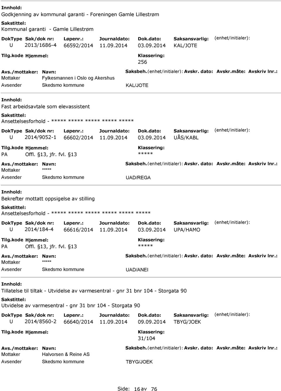 /mottaker: Navn: Saksbeh. Avskr. dato: Avskr.måte: Avskriv lnr.: Mottaker AD/RGA Bekrefter mottatt oppsigelse av stilling Ansettelsesforhold - 2014/184-4 66616/2014 03.09.2014 PA/HAMO PA Offl.