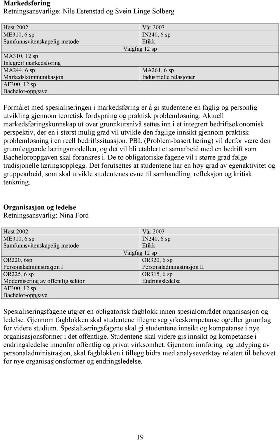 personlig utvikling gjennom teoretisk fordypning og praktisk problemløsning.