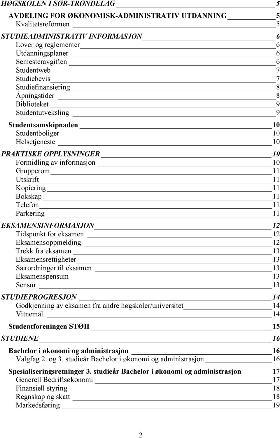 informasjon 10 Grupperom 11 Utskrift 11 Kopiering 11 Bokskap 11 Telefon 11 Parkering 11 EKSAMENSINFORMASJON 12 Tidspunkt for eksamen 12 Eksamensoppmelding 12 Trekk fra eksamen 13 Eksamensrettigheter