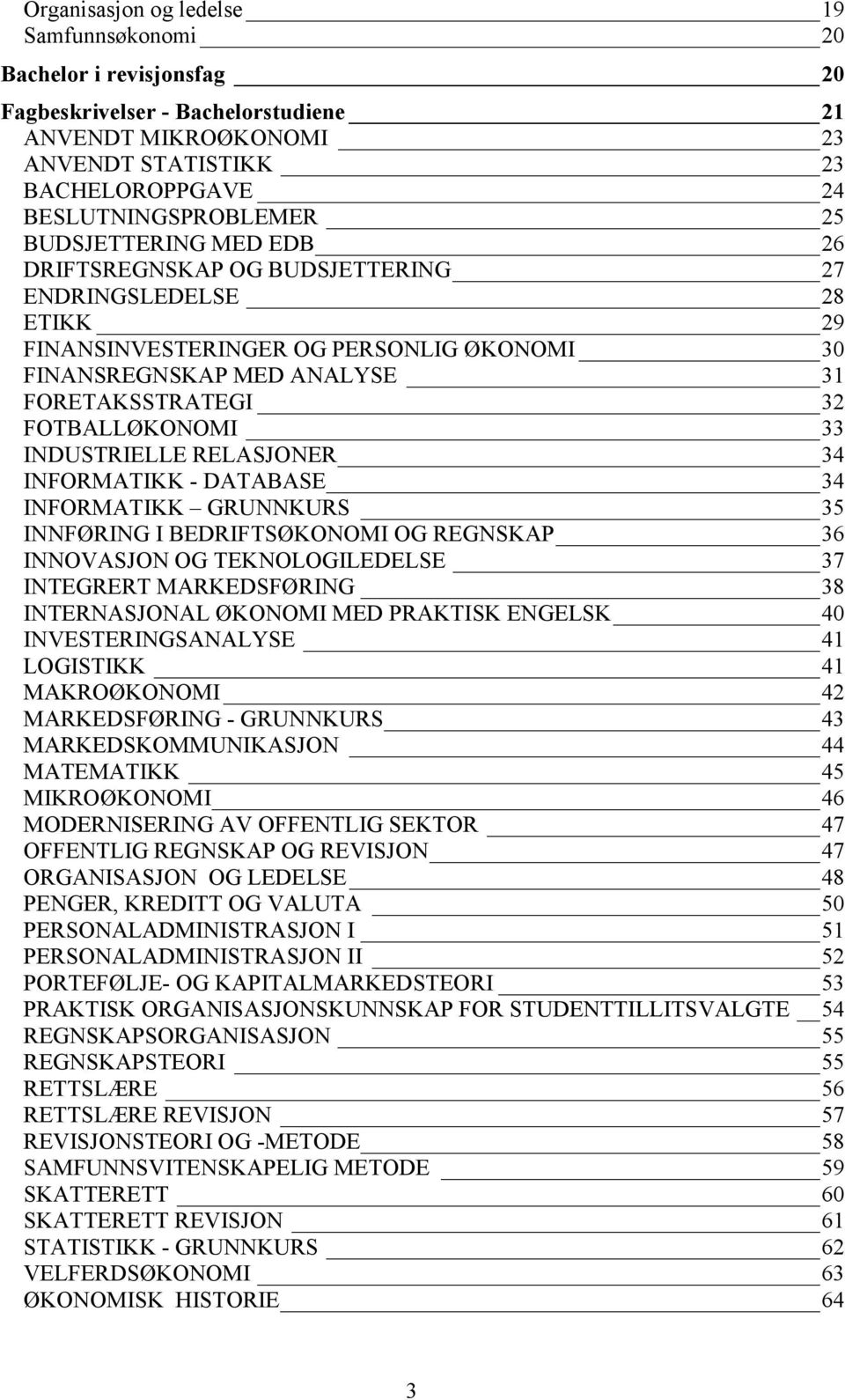 INDUSTRIELLE RELASJONER 34 INFORMATIKK - DATABASE 34 INFORMATIKK GRUNNKURS 35 INNFØRING I BEDRIFTSØKONOMI OG REGNSKAP 36 INNOVASJON OG TEKNOLOGILEDELSE 37 INTEGRERT MARKEDSFØRING 38 INTERNASJONAL