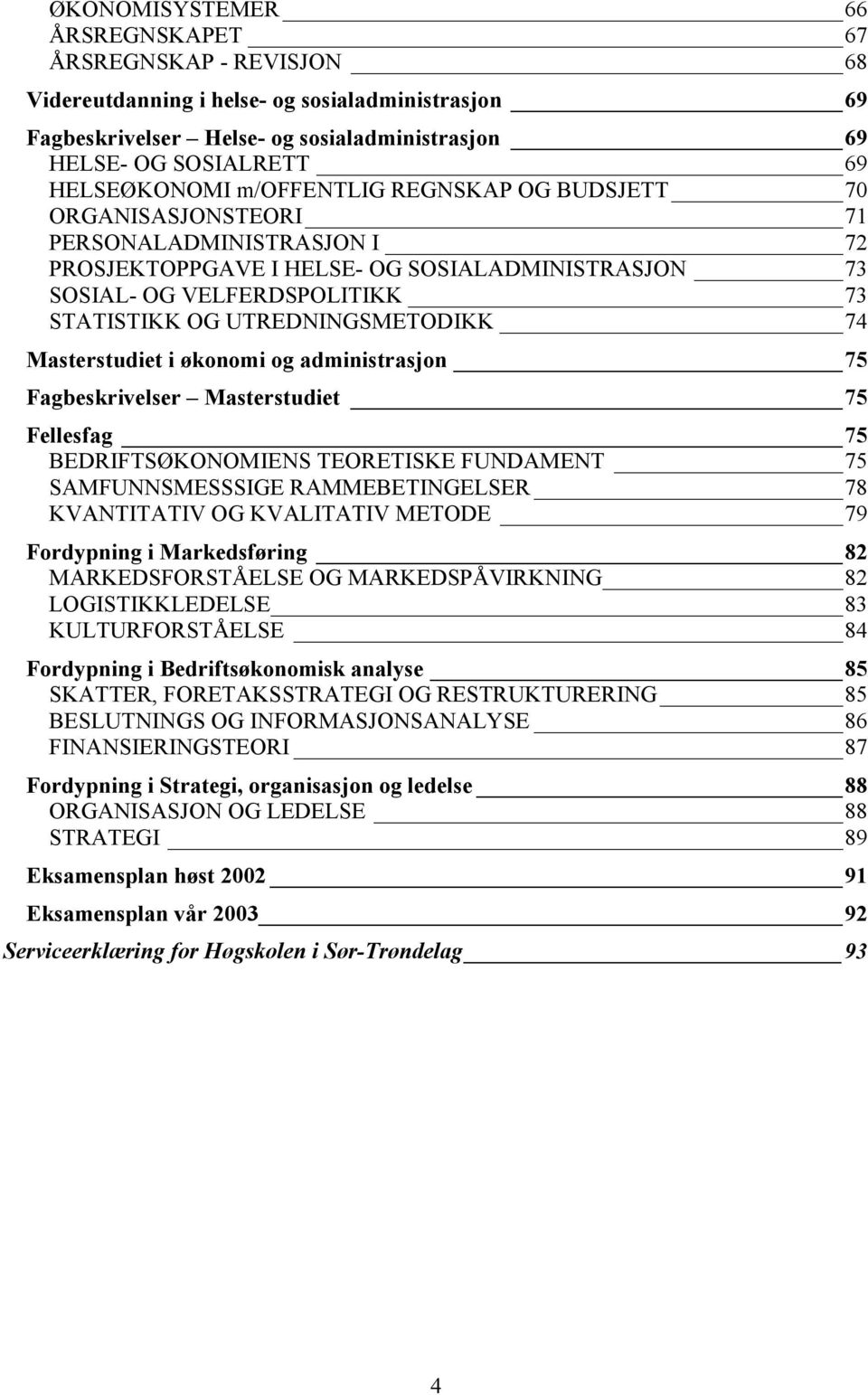 UTREDNINGSMETODIKK 74 Masterstudiet i økonomi og administrasjon 75 Fagbeskrivelser Masterstudiet 75 Fellesfag 75 BEDRIFTSØKONOMIENS TEORETISKE FUNDAMENT 75 SAMFUNNSMESSSIGE RAMMEBETINGELSER 78