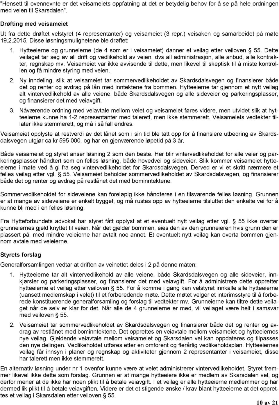 Hytteeierne og grunneierne (de 4 som er i veisameiet) danner et veilag etter veiloven 55.