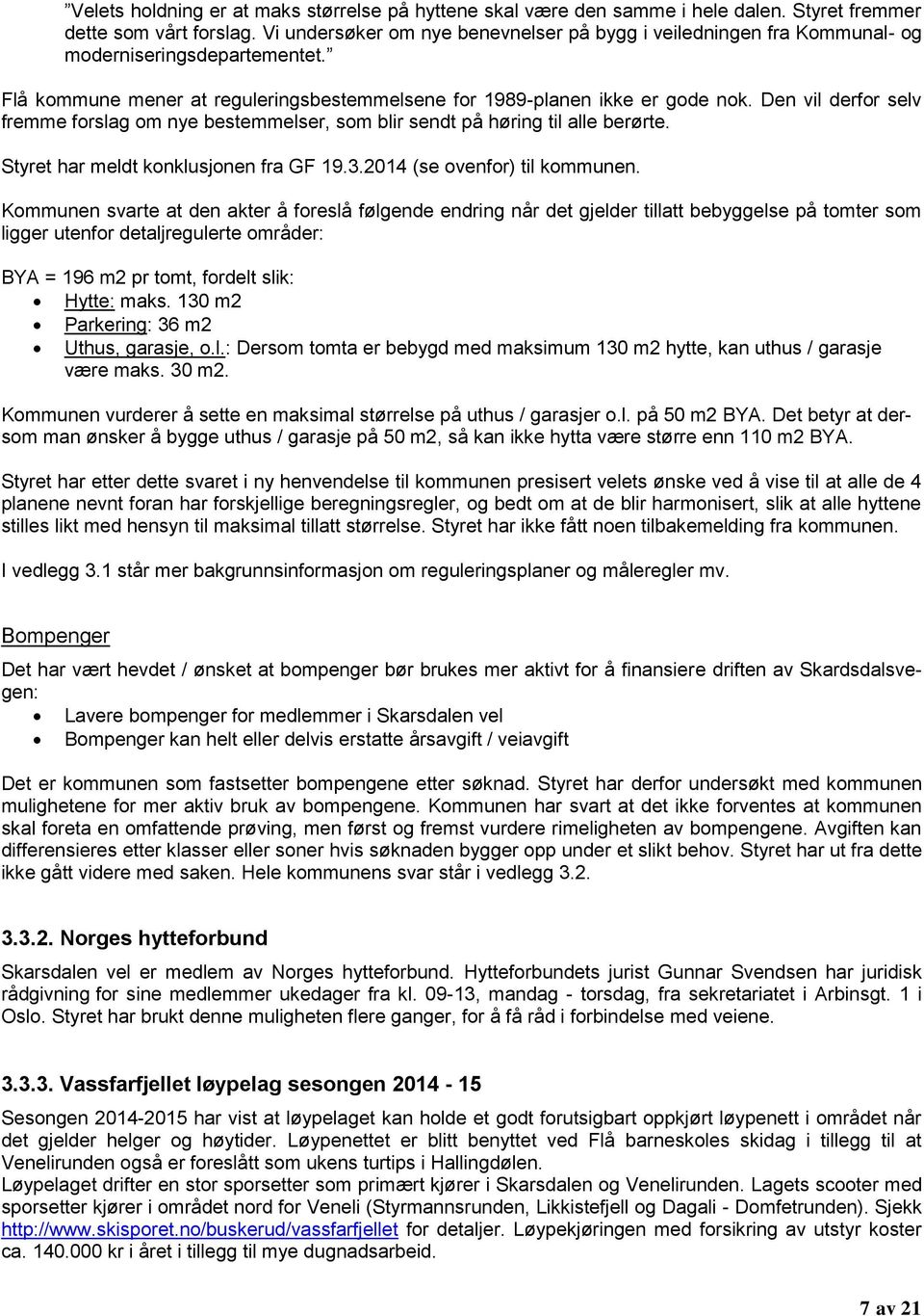 Den vil derfor selv fremme forslag om nye bestemmelser, som blir sendt på høring til alle berørte. Styret har meldt konklusjonen fra GF 19.3.2014 (se ovenfor) til kommunen.