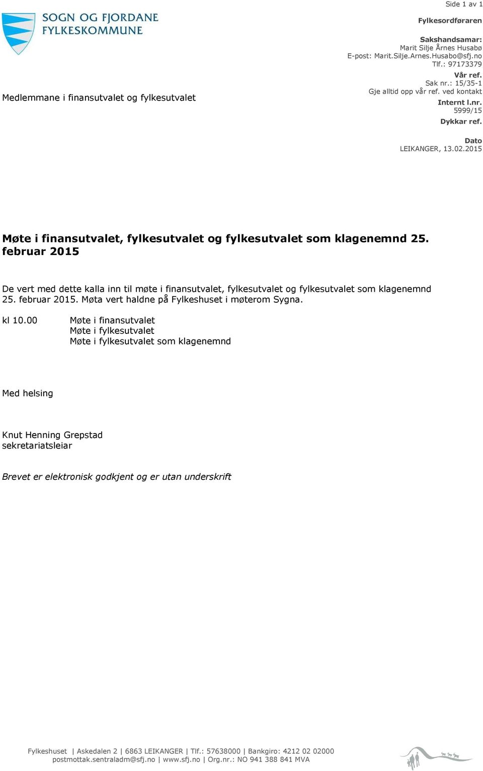 februar 2015 De vert med dette kalla inn til møte i finansutvalet, fylkesutvalet og fylkesutvalet som klagenemnd 25. februar 2015. Møta vert haldne på Fylkeshuset i møterom Sygna. kl 10.