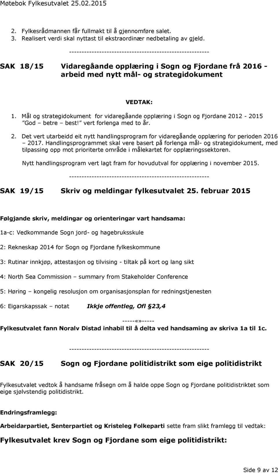 Mål og strategidokument for vidaregåande opplæring i Sogn og Fjordane 2012-2015 God betre best! vert forlenga med to år. 2. Det vert utarbeidd eit nytt handlingsprogram for vidaregåande opplæring for perioden 2016 2017.