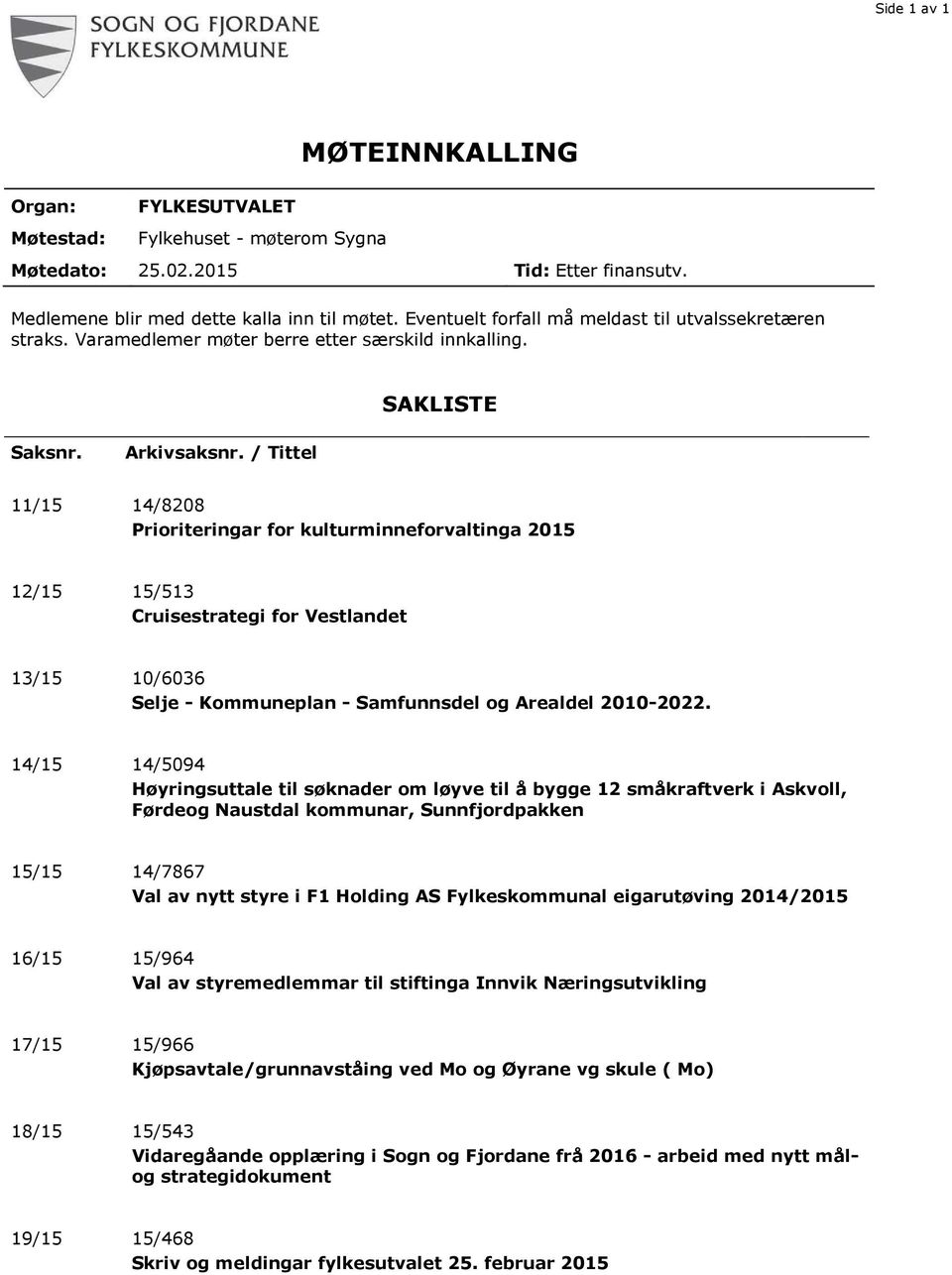 / Tittel 11/15 14/8208 Prioriteringar for kulturminneforvaltinga 2015 12/15 15/513 Cruisestrategi for Vestlandet 13/15 10/6036 Selje - Kommuneplan - Samfunnsdel og Arealdel 2010-2022.