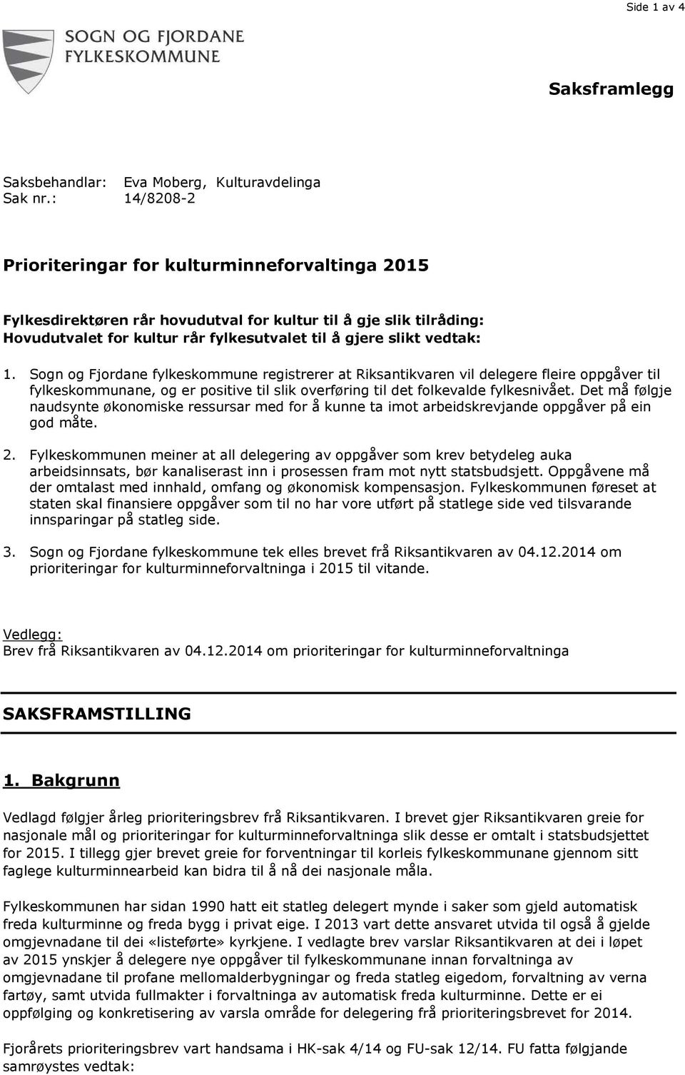 Sogn og Fjordane fylkeskommune registrerer at Riksantikvaren vil delegere fleire oppgåver til fylkeskommunane, og er positive til slik overføring til det folkevalde fylkesnivået.