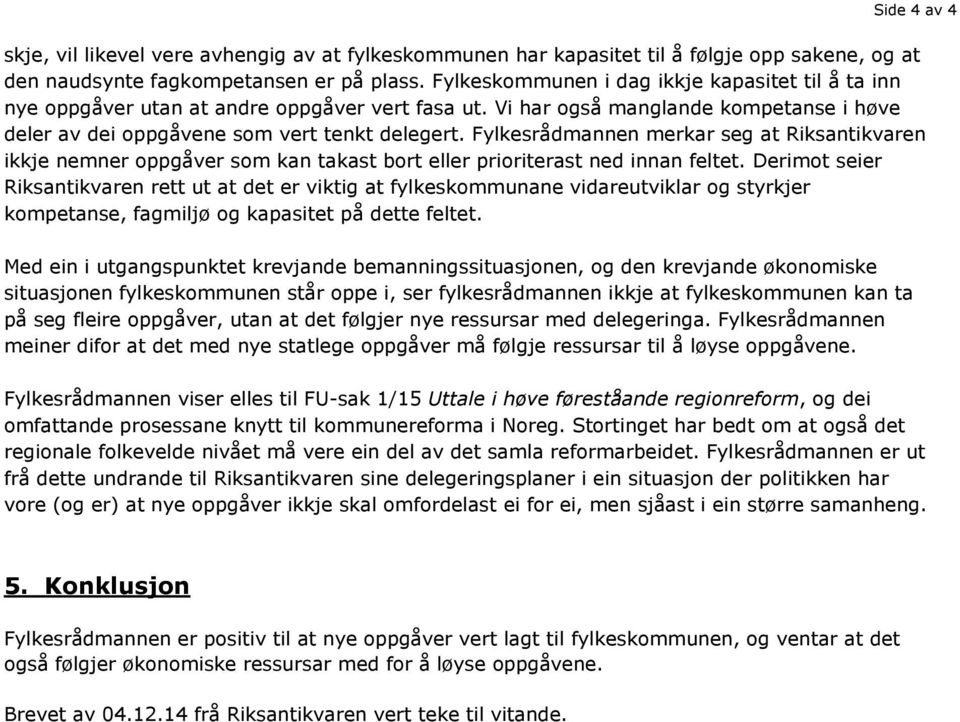 Fylkesrådmannen merkar seg at Riksantikvaren ikkje nemner oppgåver som kan takast bort eller prioriterast ned innan feltet.