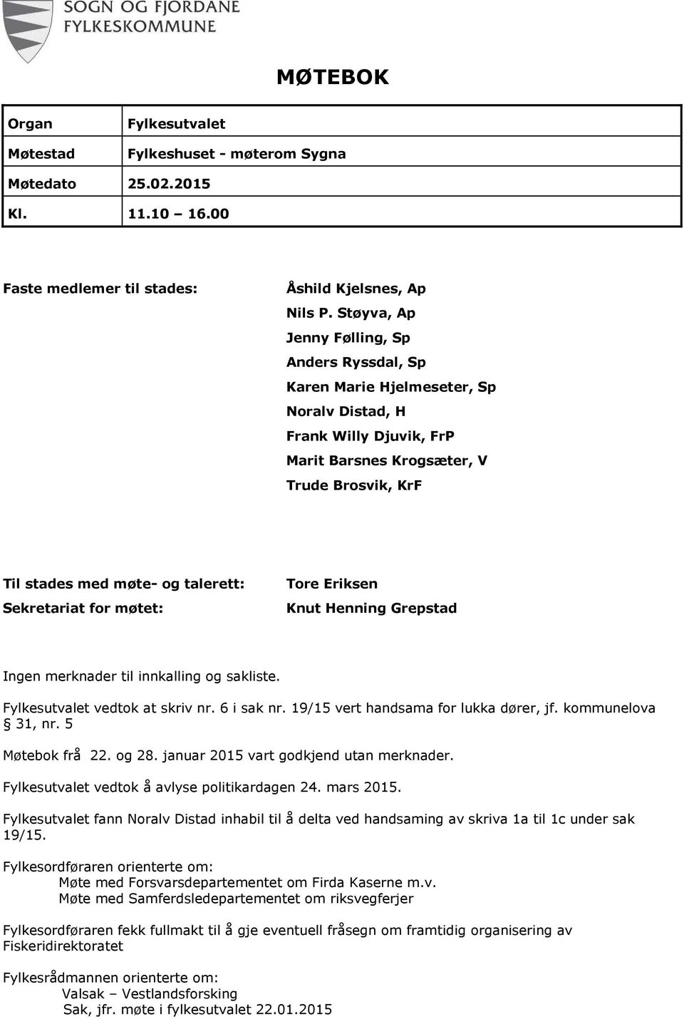 Sekretariat for møtet: Tore Eriksen Knut Henning Grepstad Ingen merknader til innkalling og sakliste. Fylkesutvalet vedtok at skriv nr. 6 i sak nr. 19/15 vert handsama for lukka dører, jf.