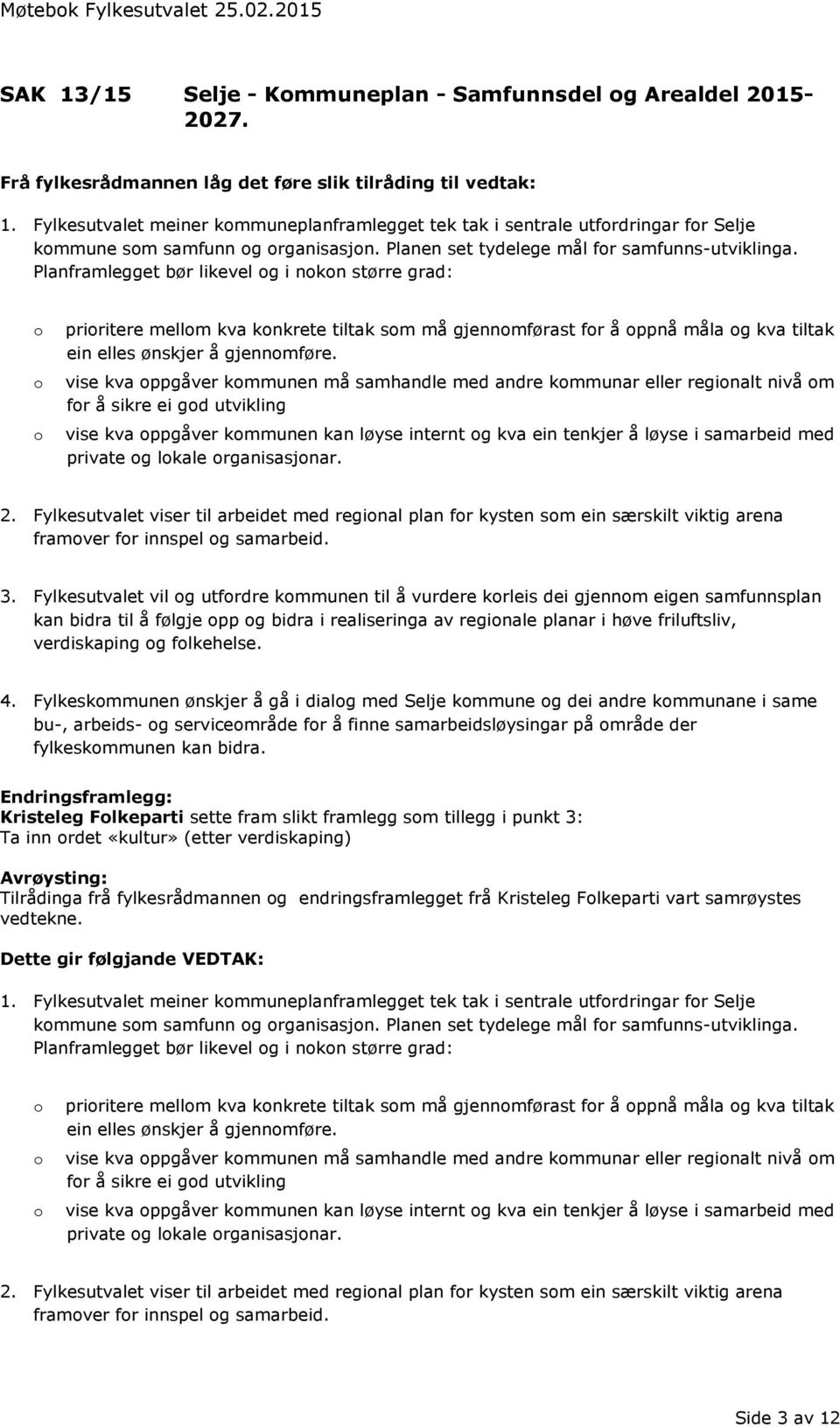 Planframlegget bør likevel og i nokon større grad: o o o prioritere mellom kva konkrete tiltak som må gjennomførast for å oppnå måla og kva tiltak ein elles ønskjer å gjennomføre.