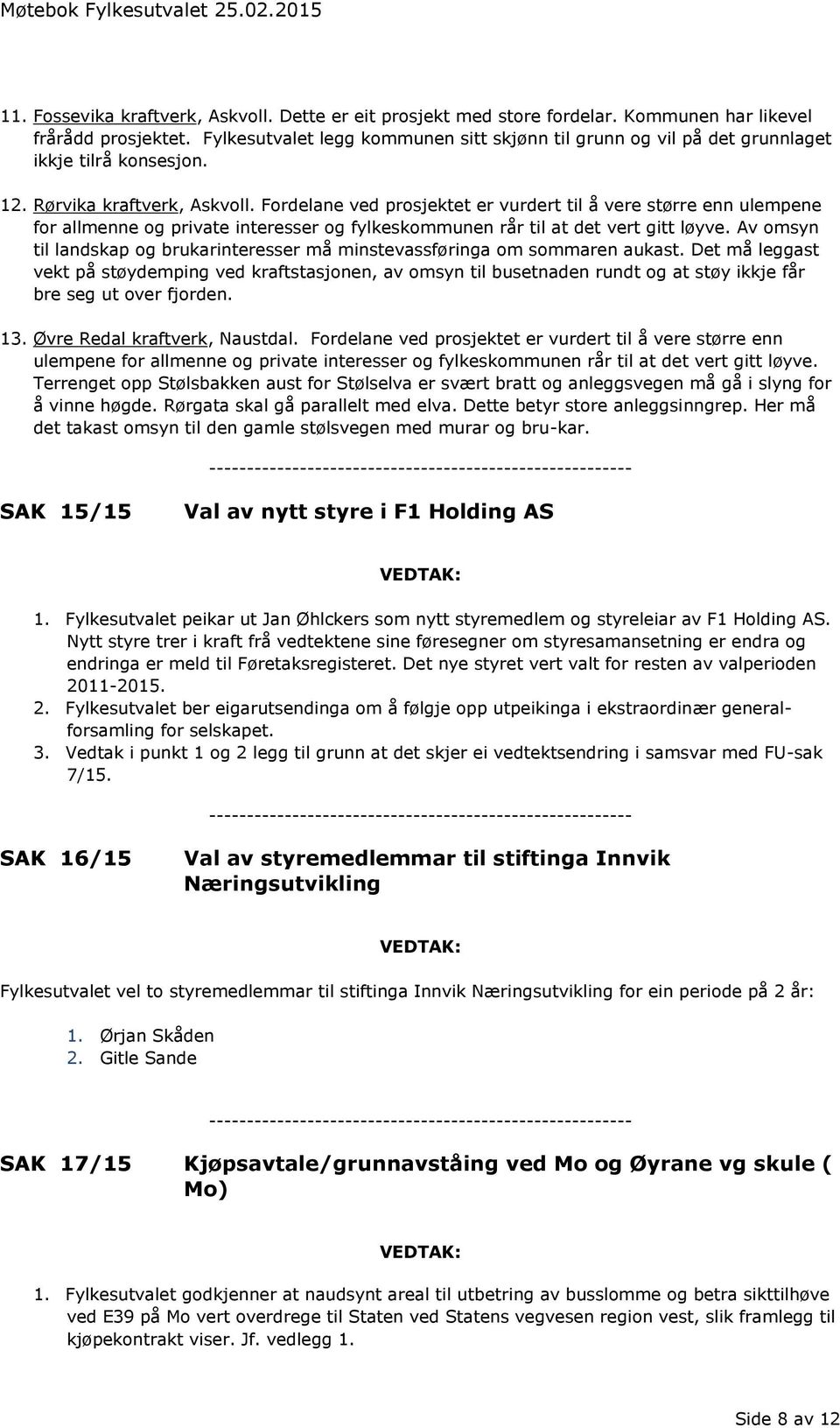 Fordelane ved prosjektet er vurdert til å vere større enn ulempene for allmenne og private interesser og fylkeskommunen rår til at det vert gitt løyve.