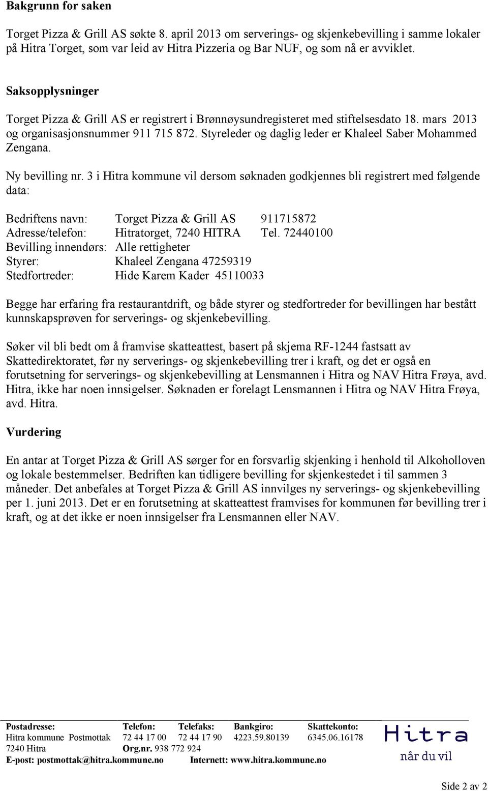 Saksopplysninger Torget Pizza & Grill AS er registrert i Brønnøysundregisteret med stiftelsesdato 18. mars 2013 og organisasjonsnummer 911 715 872.